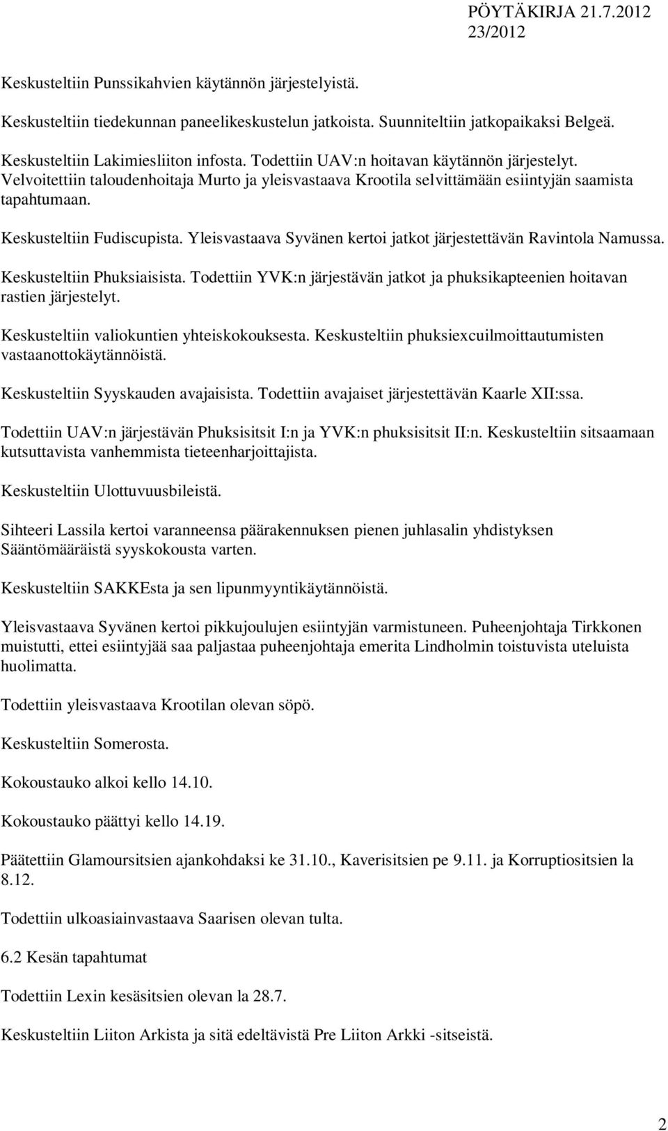 Yleisvastaava Syvänen kertoi jatkot järjestettävän Ravintola Namussa. Keskusteltiin Phuksiaisista. Todettiin YVK:n järjestävän jatkot ja phuksikapteenien hoitavan rastien järjestelyt.