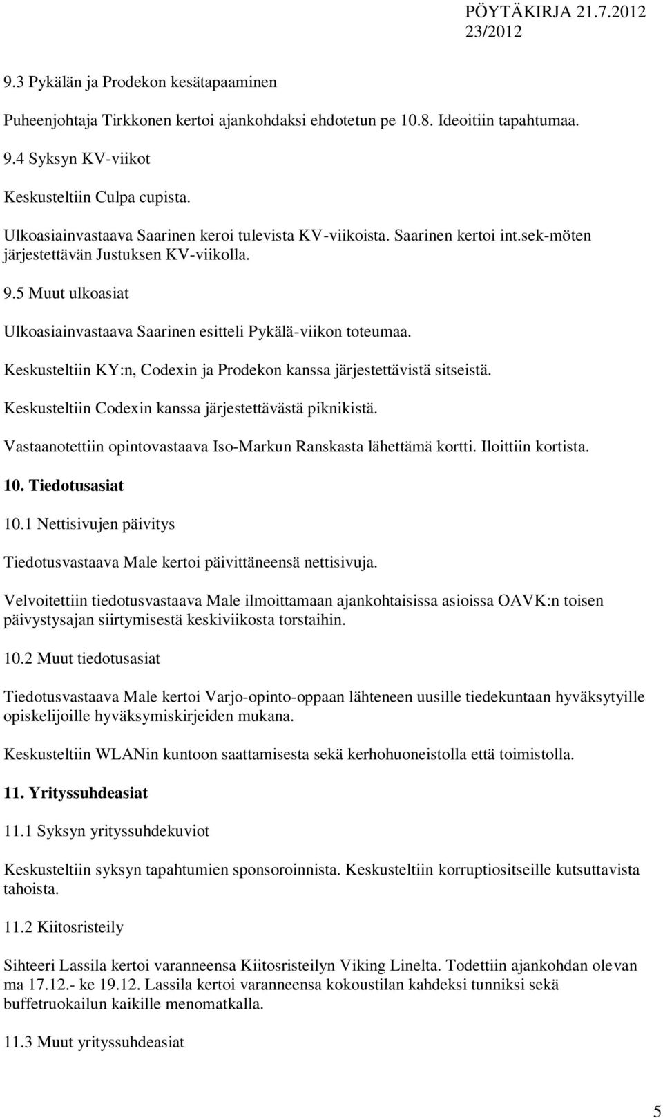 5 Muut ulkoasiat Ulkoasiainvastaava Saarinen esitteli Pykälä-viikon toteumaa. Keskusteltiin KY:n, Codexin ja Prodekon kanssa järjestettävistä sitseistä.