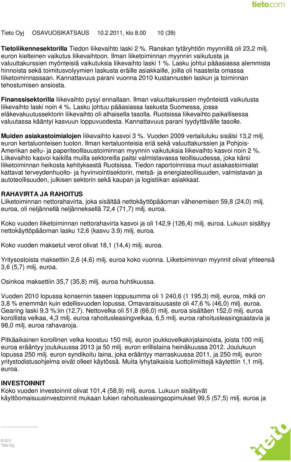 Lasku johtui pääasiassa alemmista hinnoista sekä toimitusvolyymien laskusta eräille asiakkaille, joilla oli haasteita omassa liiketoiminnassaan.