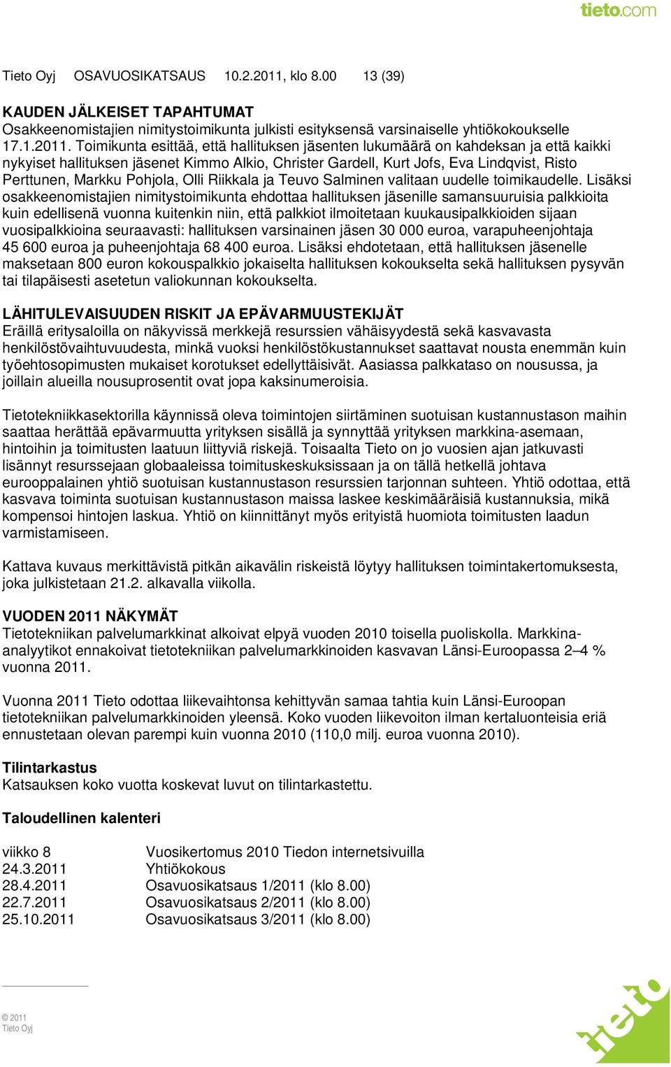 Toimikunta esittää, että hallituksen jäsenten lukumäärä on kahdeksan ja että kaikki nykyiset hallituksen jäsenet Kimmo Alkio, Christer Gardell, Kurt Jofs, Eva Lindqvist, Risto Perttunen, Markku