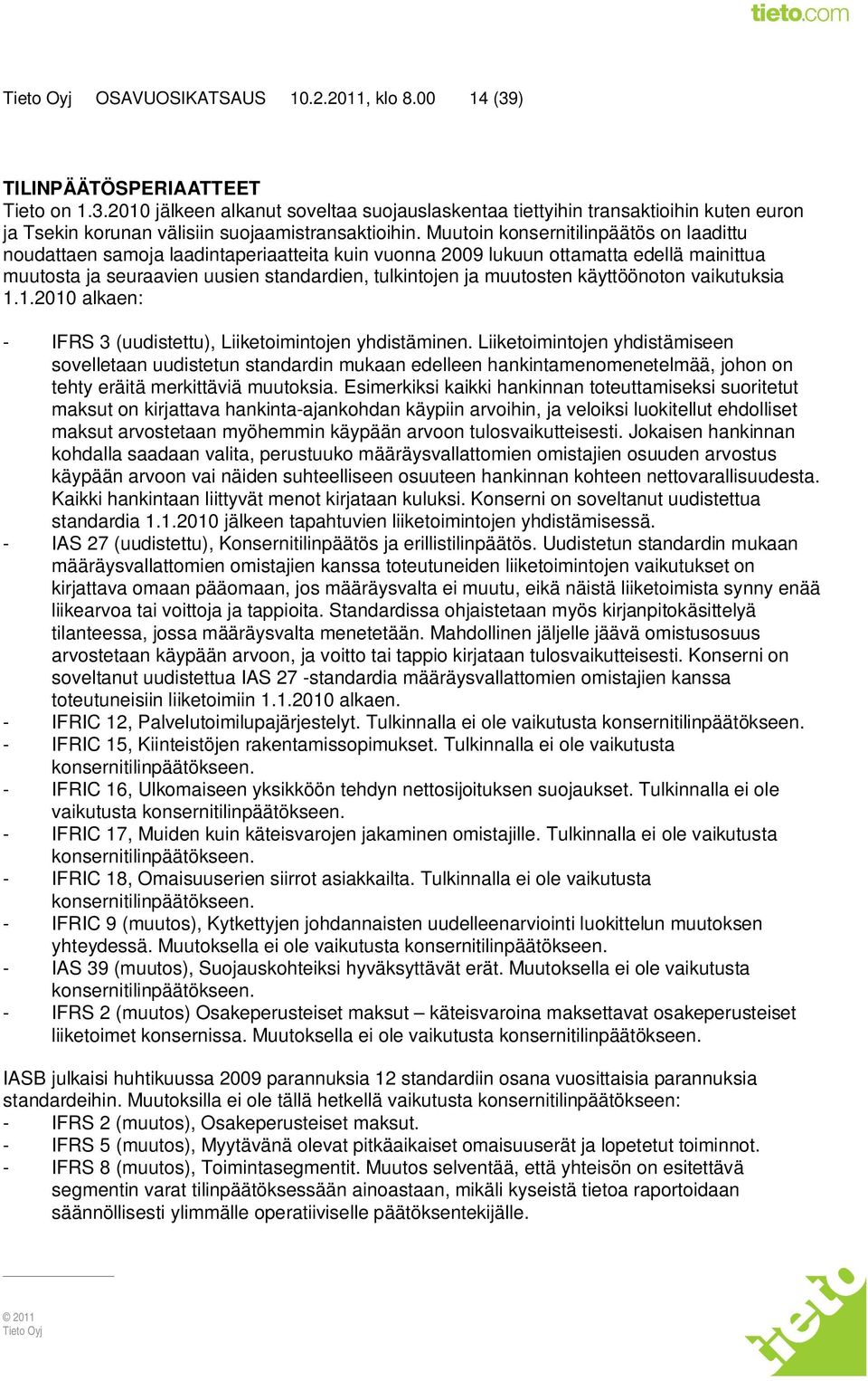 käyttöönoton vaikutuksia 1.1.2010 alkaen: - IFRS 3 (uudistettu), Liiketoimintojen yhdistäminen.