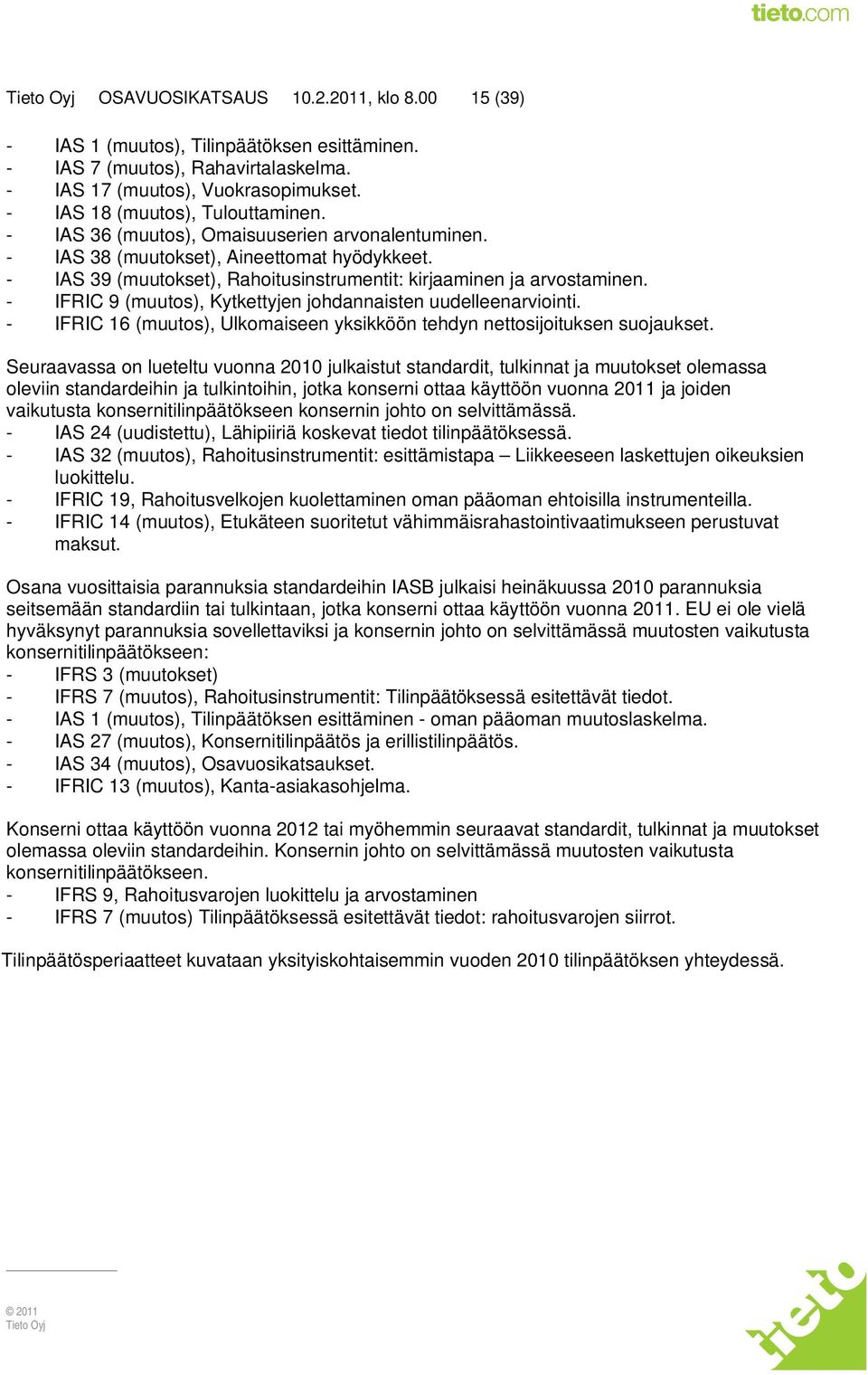 - IFRIC 9 (muutos), Kytkettyjen johdannaisten uudelleenarviointi. - IFRIC 16 (muutos), Ulkomaiseen yksikköön tehdyn nettosijoituksen suojaukset.