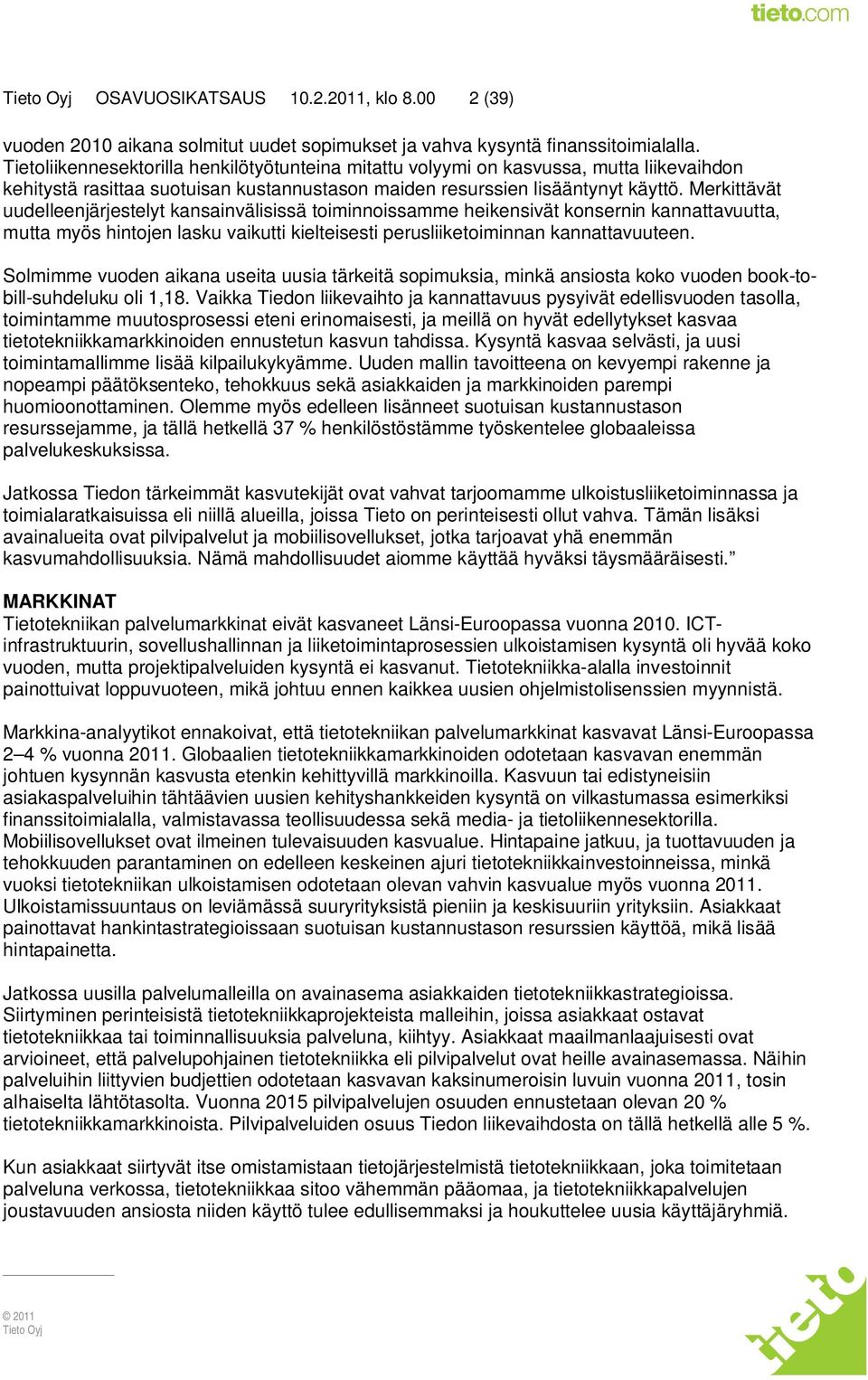 Merkittävät uudelleenjärjestelyt kansainvälisissä toiminnoissamme heikensivät konsernin kannattavuutta, mutta myös hintojen lasku vaikutti kielteisesti perusliiketoiminnan kannattavuuteen.