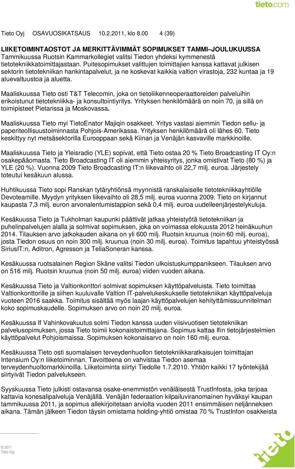 Puitesopimukset valittujen toimittajien kanssa kattavat julkisen sektorin tietotekniikan hankintapalvelut, ja ne koskevat kaikkia valtion virastoja, 232 kuntaa ja 19 aluevaltuustoa ja aluetta.