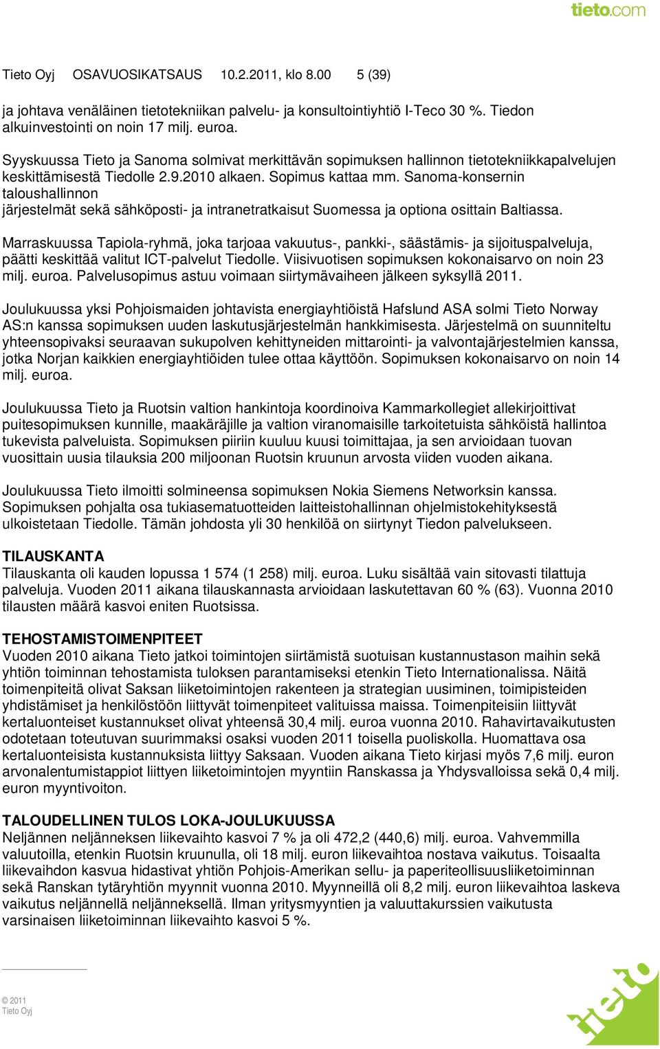 Sanoma-konsernin taloushallinnon järjestelmät sekä sähköposti- ja intranetratkaisut Suomessa ja optiona osittain Baltiassa.