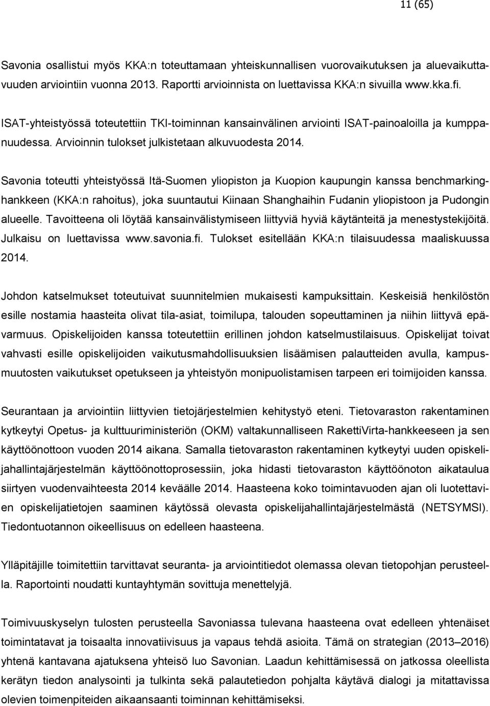 Savonia toteutti yhteistyössä Itä-Suomen yliopiston ja Kuopion kaupungin kanssa benchmarkinghankkeen (KKA:n rahoitus), joka suuntautui Kiinaan Shanghaihin Fudanin yliopistoon ja Pudongin alueelle.