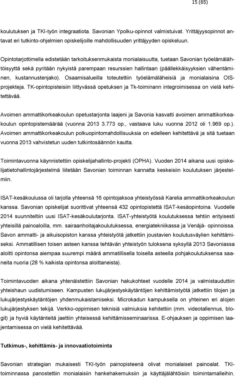 kustannustenjako). Osaamisalueilla toteutettiin työelämäläheisiä ja monialaisina OISprojekteja. TK-opintopisteisiin liittyvässä opetuksen ja Tk-toiminann integroimisessa on vielä kehitettävää.