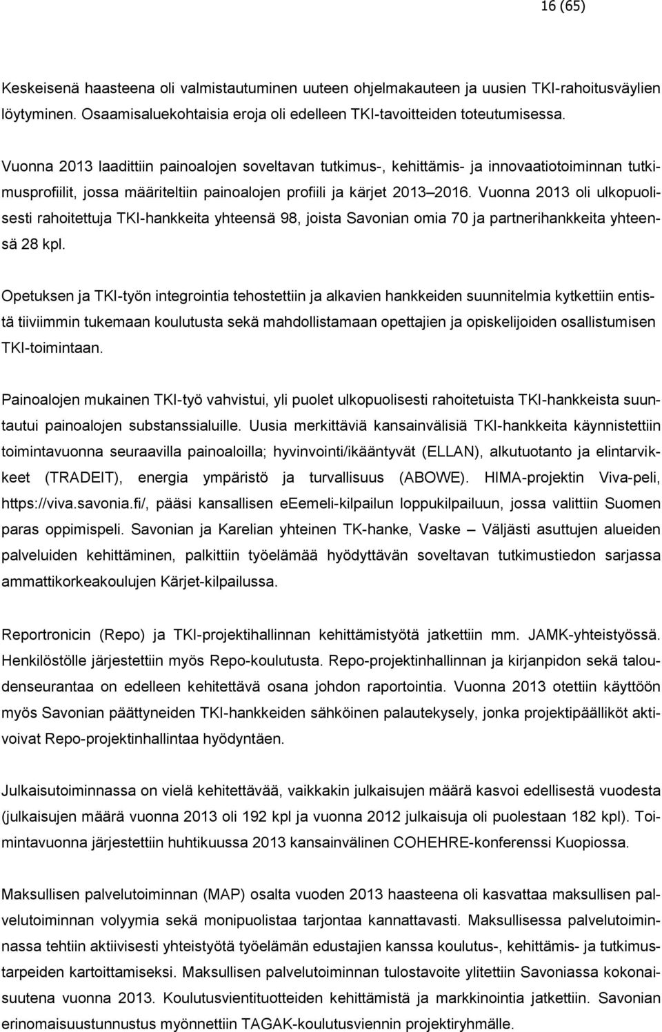 Vuonna 2013 oli ulkopuolisesti rahoitettuja TKI-hankkeita yhteensä 98, joista Savonian omia 70 ja partnerihankkeita yhteensä 28 kpl.