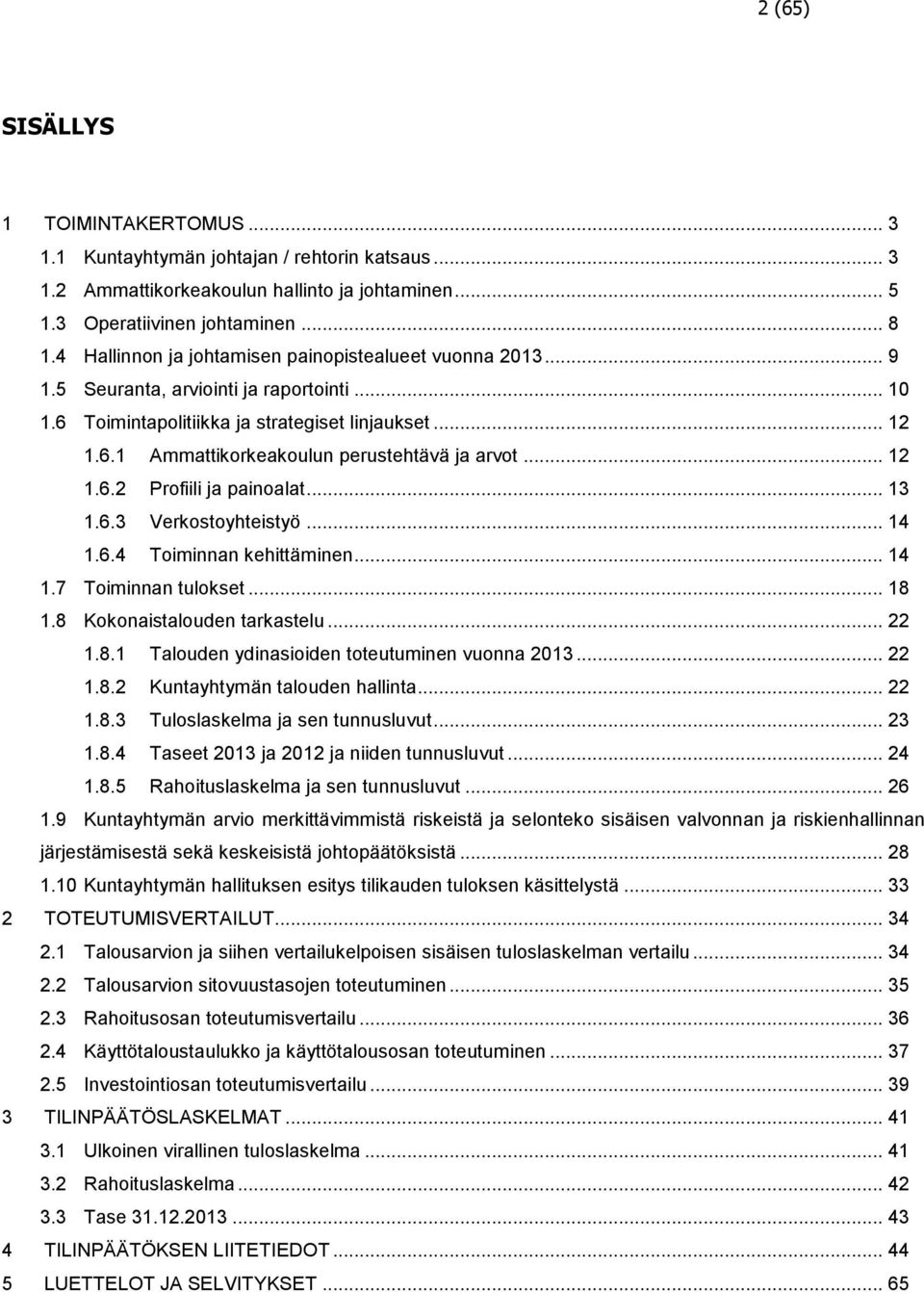 .. 12 1.6.2 Profiili ja painoalat... 13 1.6.3 Verkostoyhteistyö... 14 1.6.4 Toiminnan kehittäminen... 14 1.7 Toiminnan tulokset... 18 1.8 Kokonaistalouden tarkastelu... 22 1.8.1 Talouden ydinasioiden toteutuminen vuonna 2013.