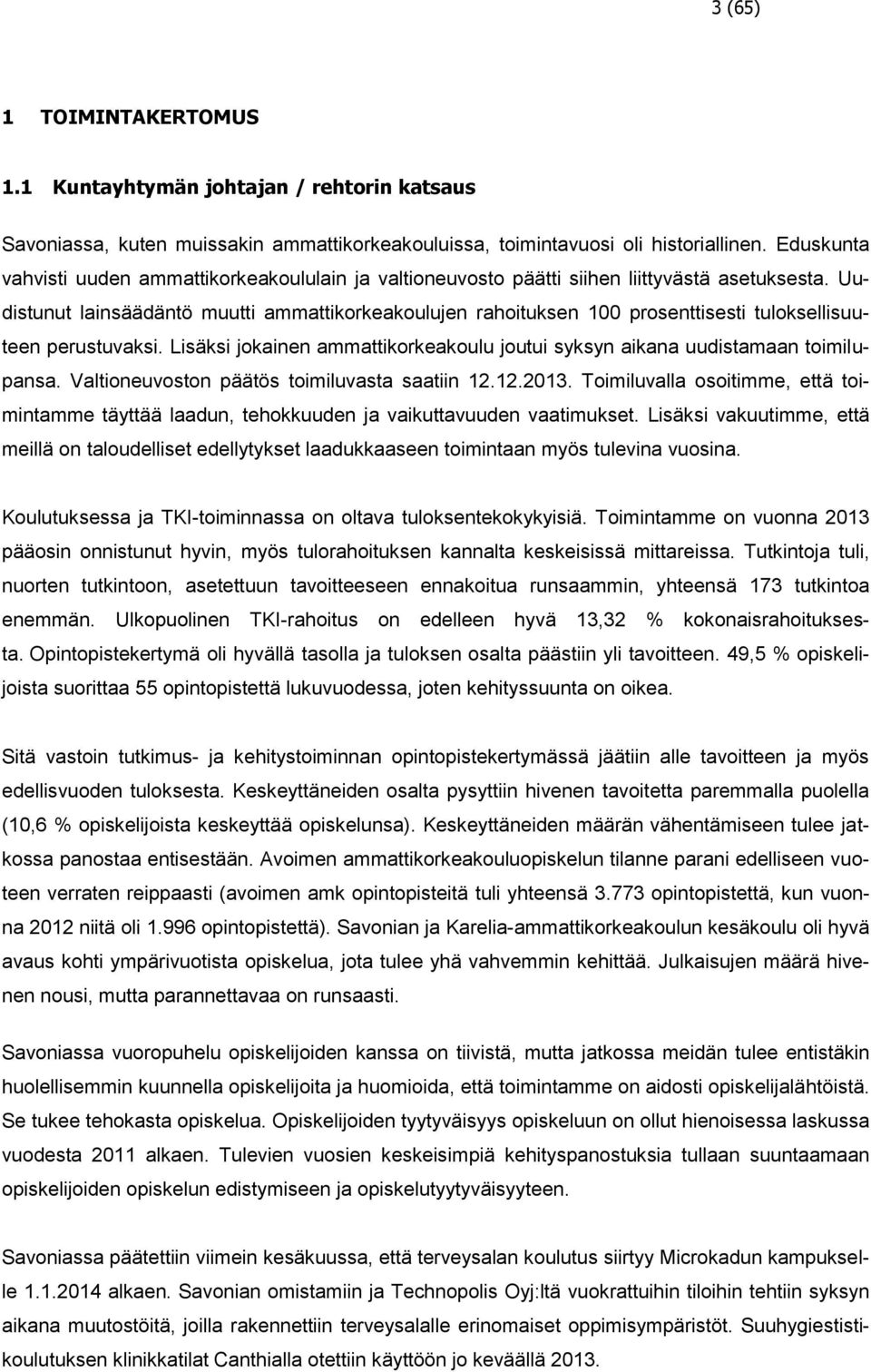 Uudistunut lainsäädäntö muutti ammattikorkeakoulujen rahoituksen 100 prosenttisesti tuloksellisuuteen perustuvaksi. Lisäksi jokainen ammattikorkeakoulu joutui syksyn aikana uudistamaan toimilupansa.