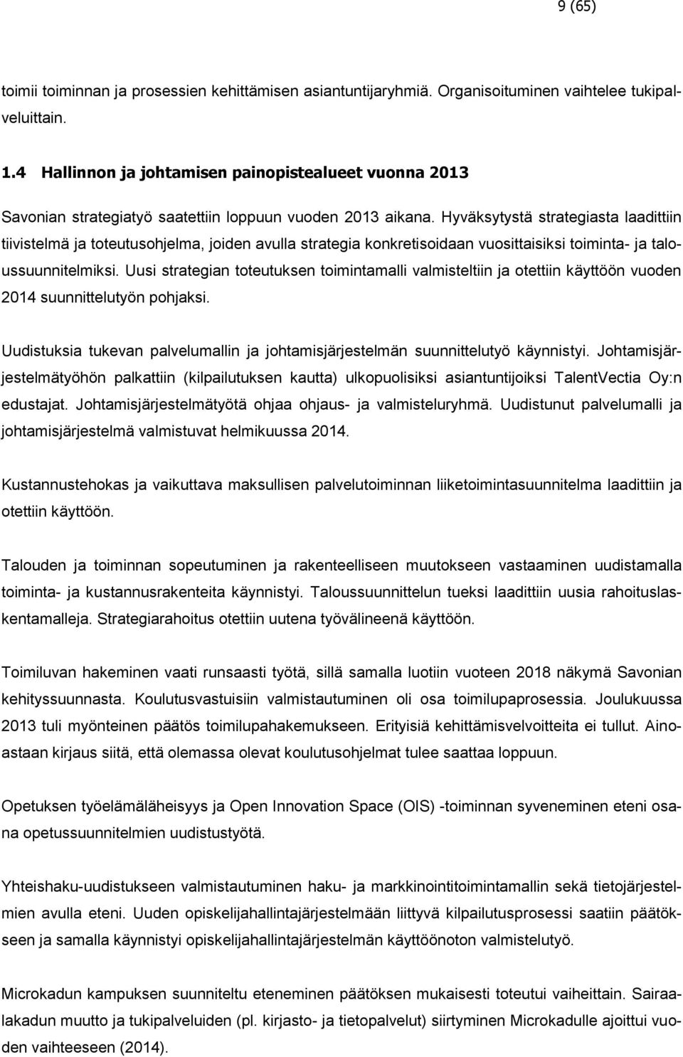 Hyväksytystä strategiasta laadittiin tiivistelmä ja toteutusohjelma, joiden avulla strategia konkretisoidaan vuosittaisiksi toiminta- ja taloussuunnitelmiksi.