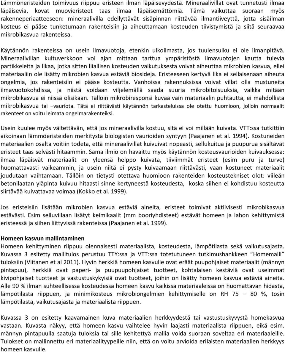 tiivistymistä ja siitä seuraavaa mikrobikasvua rakenteissa. Käytännön rakenteissa on usein ilmavuotoja, etenkin ulkoilmasta, jos tuulensulku ei ole ilmanpitävä.