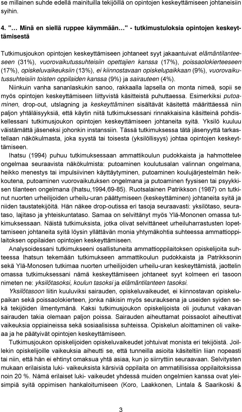 opettajien kanssa (17%), poissaolokierteeseen (17%), opiskeluvaikeuksiin (13%), ei kiinnostavaan opiskelupaikkaan (9%), vuorovaikutussuhteisiin toisten oppilaiden kanssa (9%) ja sairauteen (4%).