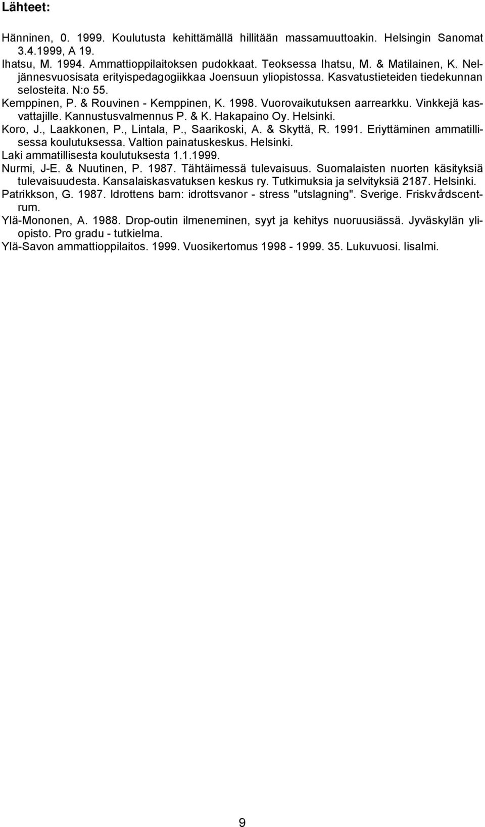 Vinkkejä kasvattajille. Kannustusvalmennus P. & K. Hakapaino Oy. Helsinki. Koro, J., Laakkonen, P., Lintala, P., Saarikoski, A. & Skyttä, R. 1991. Eriyttäminen ammatillisessa koulutuksessa.