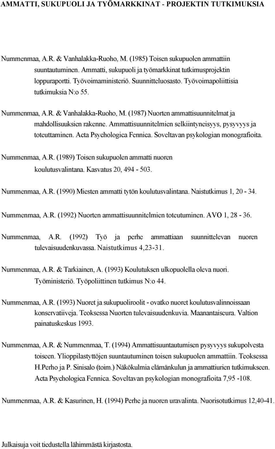 (1987) Nuorten ammattisuunnitelmat ja mahdollisuuksien rakenne. Ammattisuunnitelmien selkiintyneisyys, pysyvyys ja toteuttaminen. Acta Psychologica Fennica. Soveltavan psykologian monografioita.