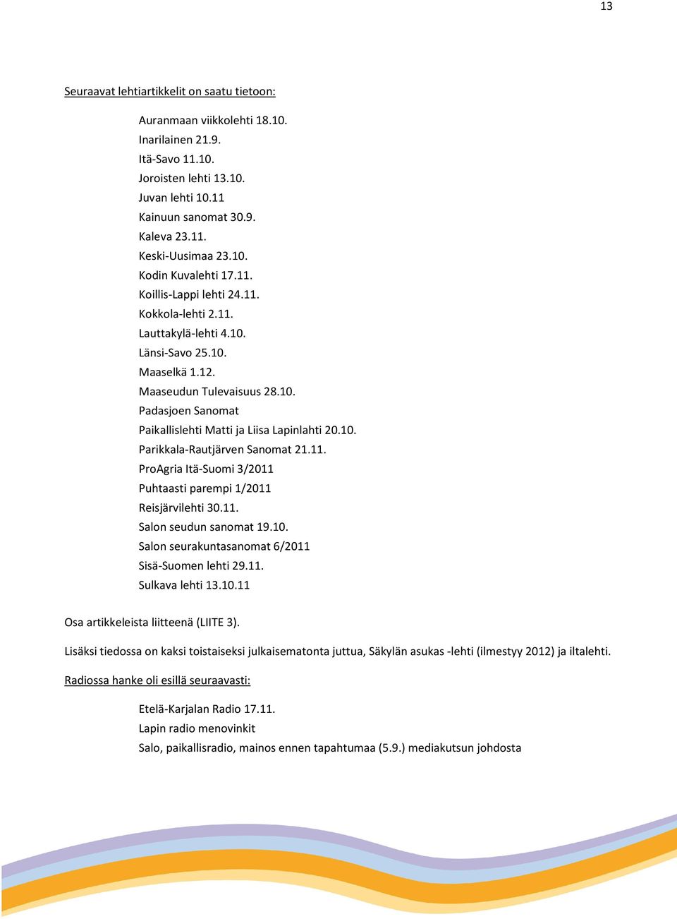 10. Parikkala-Rautjärven Sanomat 21.11. ProAgria Itä-Suomi 3/2011 Puhtaasti parempi 1/2011 Reisjärvilehti 30.11. Salon seudun sanomat 19.10. Salon seurakuntasanomat 6/2011 Sisä-Suomen lehti 29.11. Sulkava lehti 13.