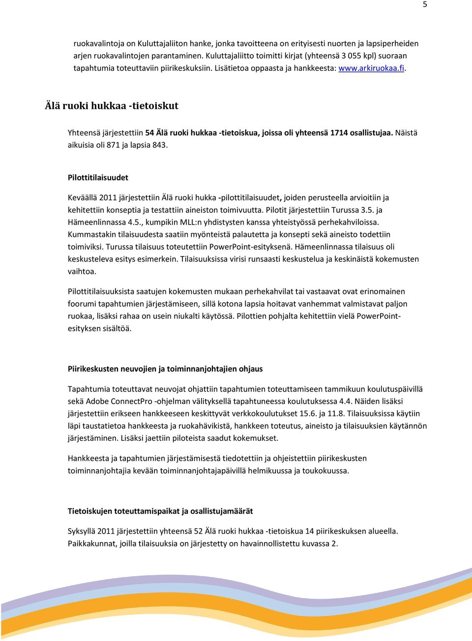 Älä ruoki hukkaa -tietoiskut Yhteensä järjestettiin 54 Älä ruoki hukkaa -tietoiskua, joissa oli yhteensä 1714 osallistujaa. Näistä aikuisia oli 871 ja lapsia 843.