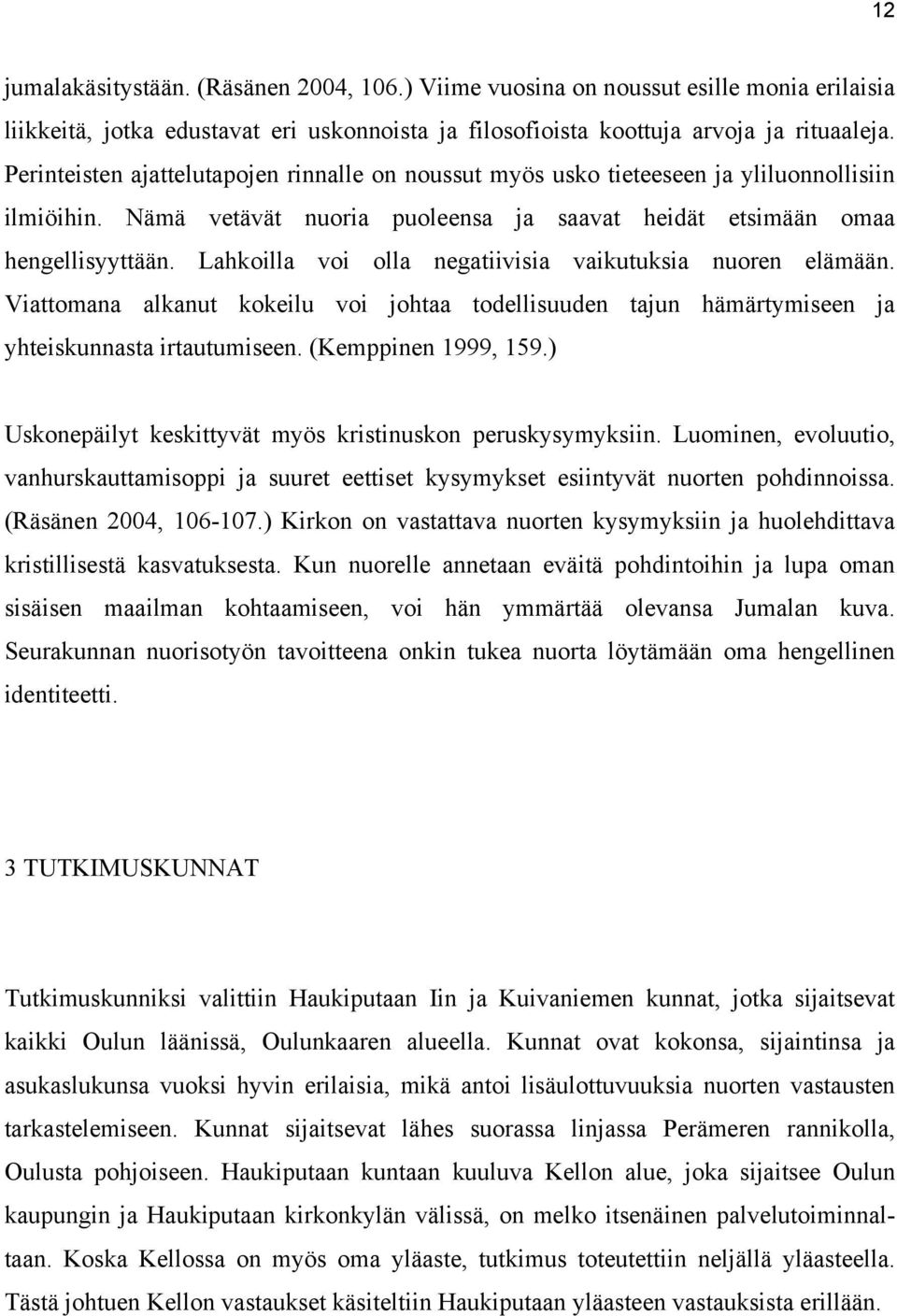 Lahkoilla voi olla negatiivisia vaikutuksia nuoren elämään. Viattomana alkanut kokeilu voi johtaa todellisuuden tajun hämärtymiseen ja yhteiskunnasta irtautumiseen. (Kemppinen 1999, 159.