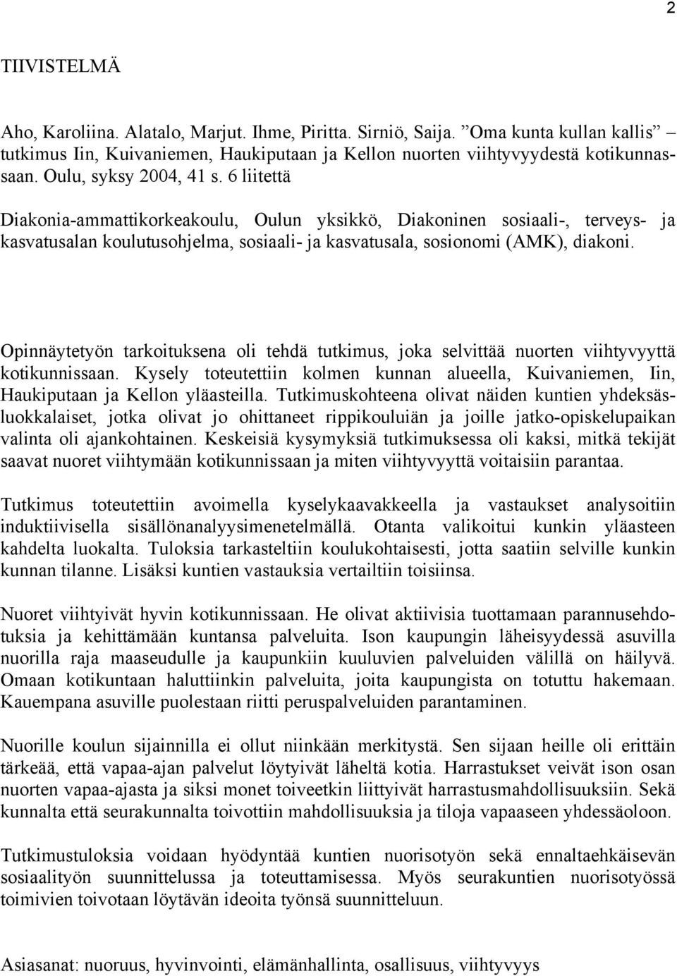 Opinnäytetyön tarkoituksena oli tehdä tutkimus, joka selvittää nuorten viihtyvyyttä kotikunnissaan. Kysely toteutettiin kolmen kunnan alueella, Kuivaniemen, Iin, Haukiputaan ja Kellon yläasteilla.