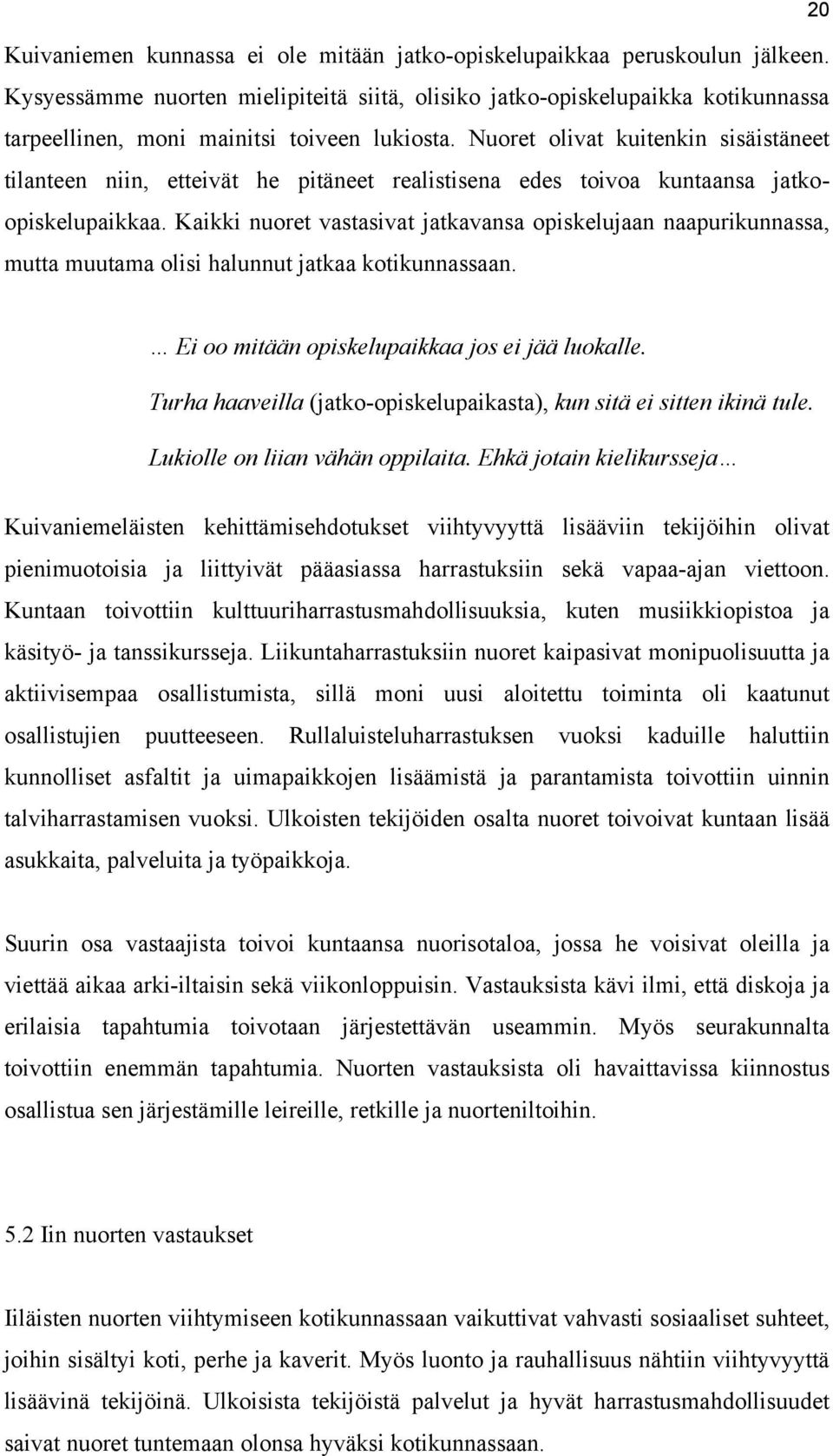 Nuoret olivat kuitenkin sisäistäneet tilanteen niin, etteivät he pitäneet realistisena edes toivoa kuntaansa jatkoopiskelupaikkaa.