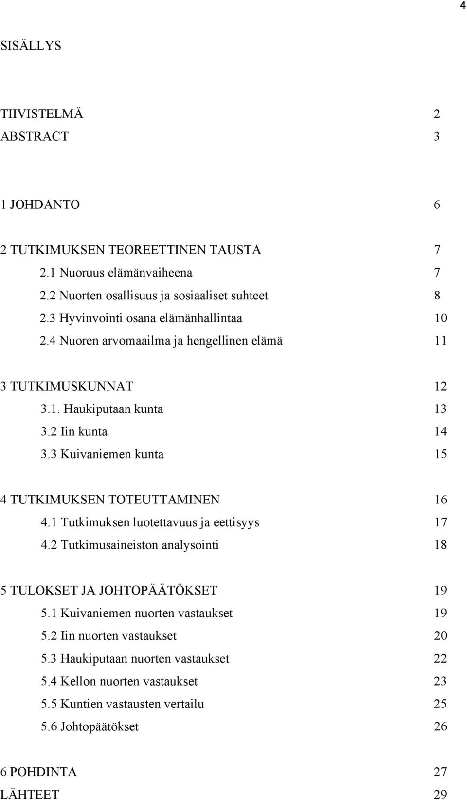 3 Kuivaniemen kunta 15 4 TUTKIMUKSEN TOTEUTTAMINEN 16 4.1 Tutkimuksen luotettavuus ja eettisyys 17 4.2 Tutkimusaineiston analysointi 18 5 TULOKSET JA JOHTOPÄÄTÖKSET 19 5.