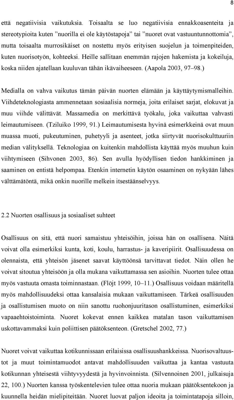 suojelun ja toimenpiteiden, kuten nuorisotyön, kohteeksi. Heille sallitaan enemmän rajojen hakemista ja kokeiluja, koska niiden ajatellaan kuuluvan tähän ikävaiheeseen. (Aapola 2003, 97 98.