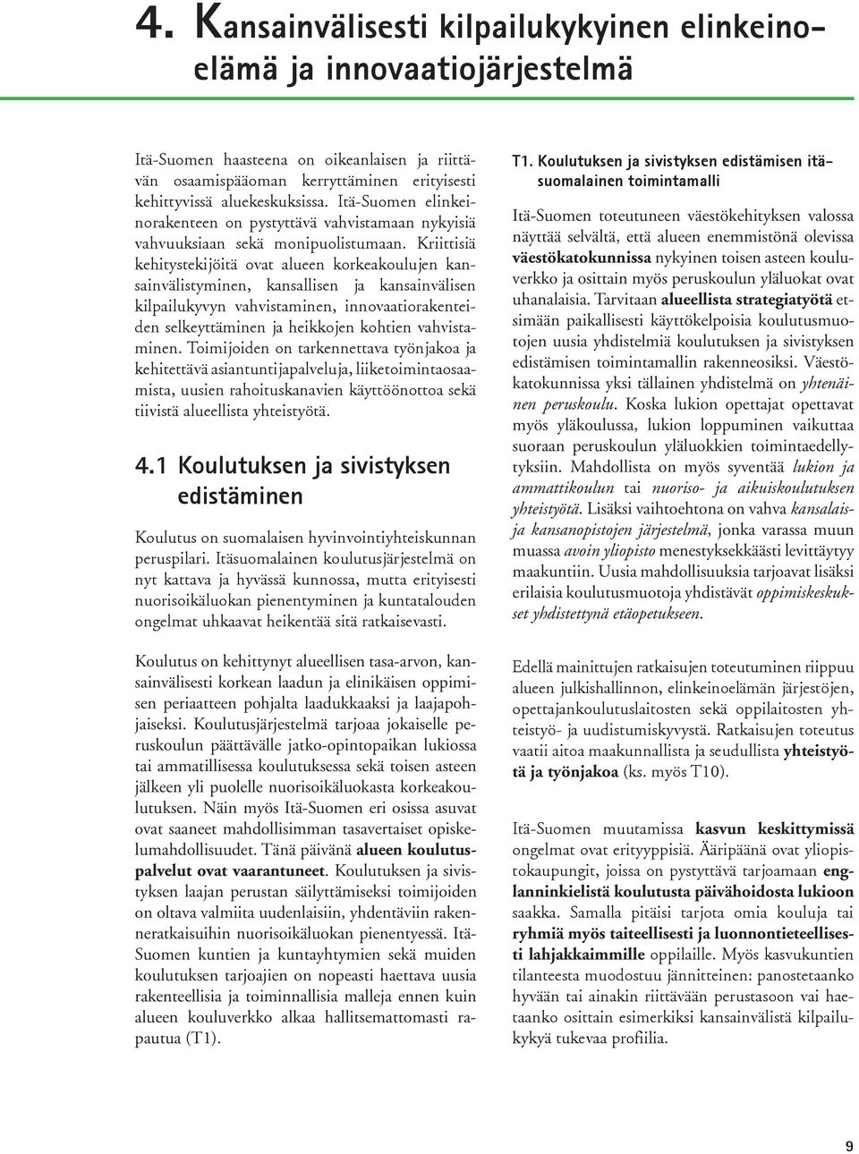 Kriittisiä kehitystekijöitä ovat alueen korkeakoulujen kansainvälistyminen, kansallisen ja kansainvälisen kilpailukyvyn vahvistaminen, innovaatiorakenteiden selkeyttäminen ja heikkojen kohtien