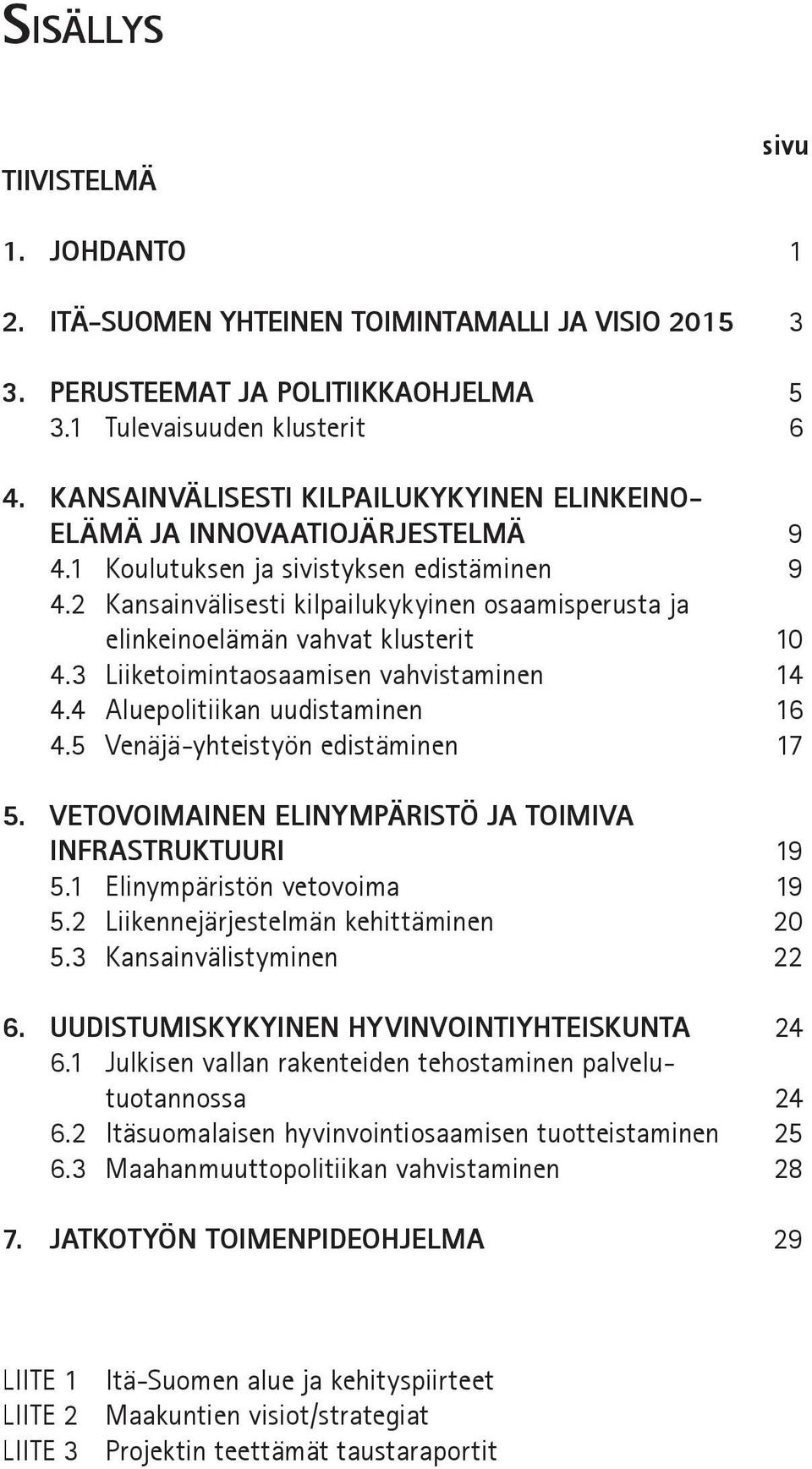 2 Kansainvälisesti kilpailukykyinen osaamisperusta ja elinkeinoelämän vahvat klusterit 10 4.3 Liiketoimintaosaamisen vahvistaminen 14 4.4 Aluepolitiikan uudistaminen 16 4.