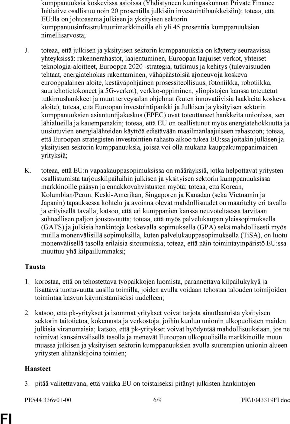 toteaa, että julkisen ja yksityisen sektorin kumppanuuksia on käytetty seuraavissa yhteyksissä: rakennerahastot, laajentuminen, Euroopan laajuiset verkot, yhteiset teknologia-aloitteet, Eurooppa 2020