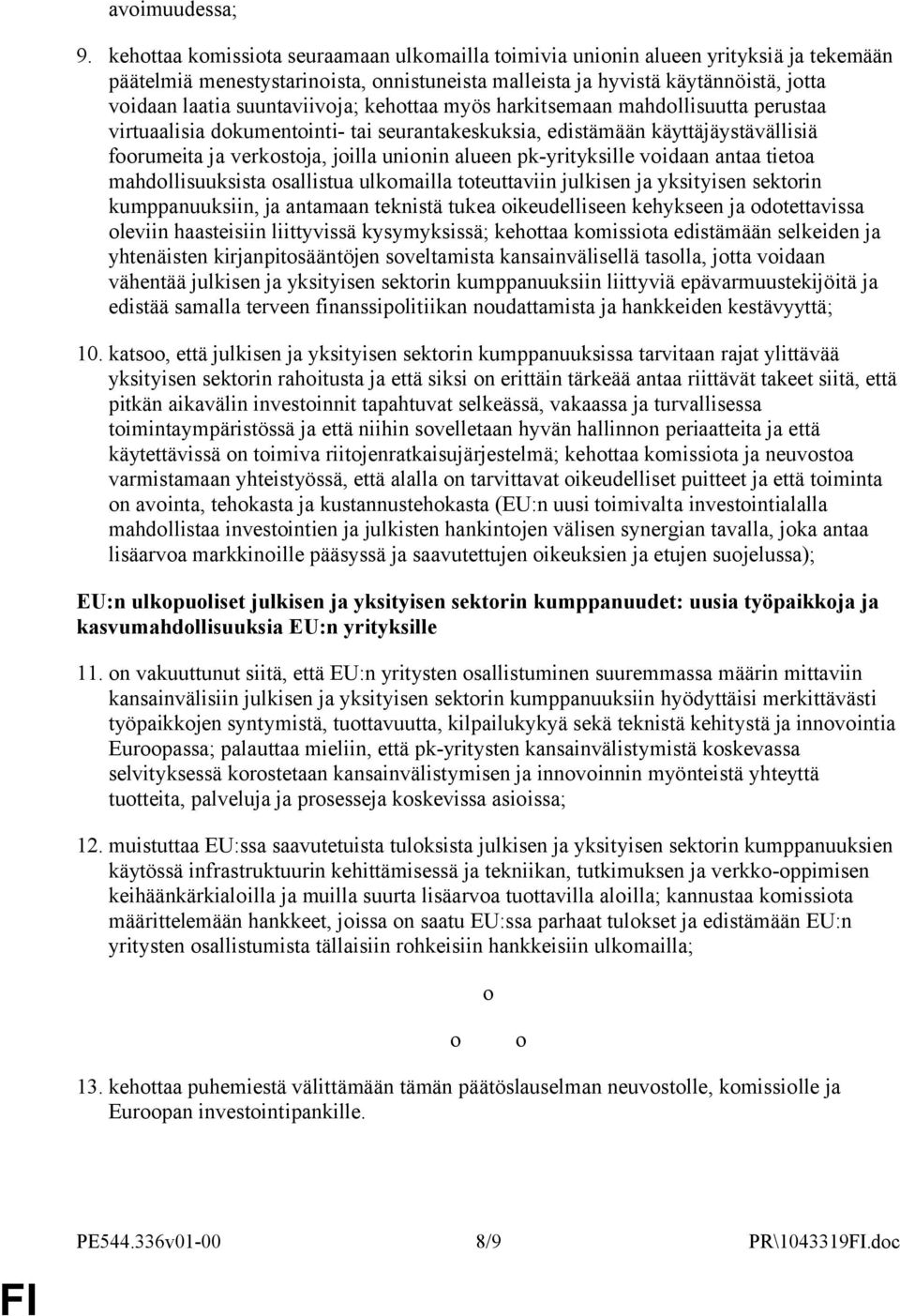suuntaviivoja; kehottaa myös harkitsemaan mahdollisuutta perustaa virtuaalisia dokumentointi- tai seurantakeskuksia, edistämään käyttäjäystävällisiä foorumeita ja verkostoja, joilla unionin alueen