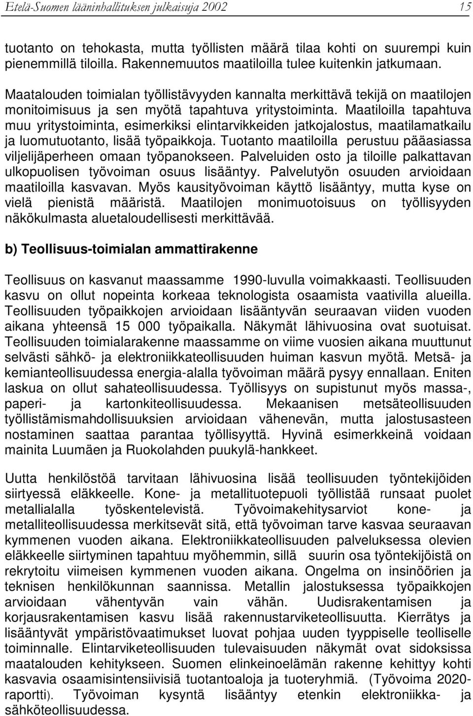 Maatiloilla tapahtuva muu yritystoiminta, esimerkiksi elintarvikkeiden jatkojalostus, maatilamatkailu ja luomutuotanto, lisää työpaikkoja.