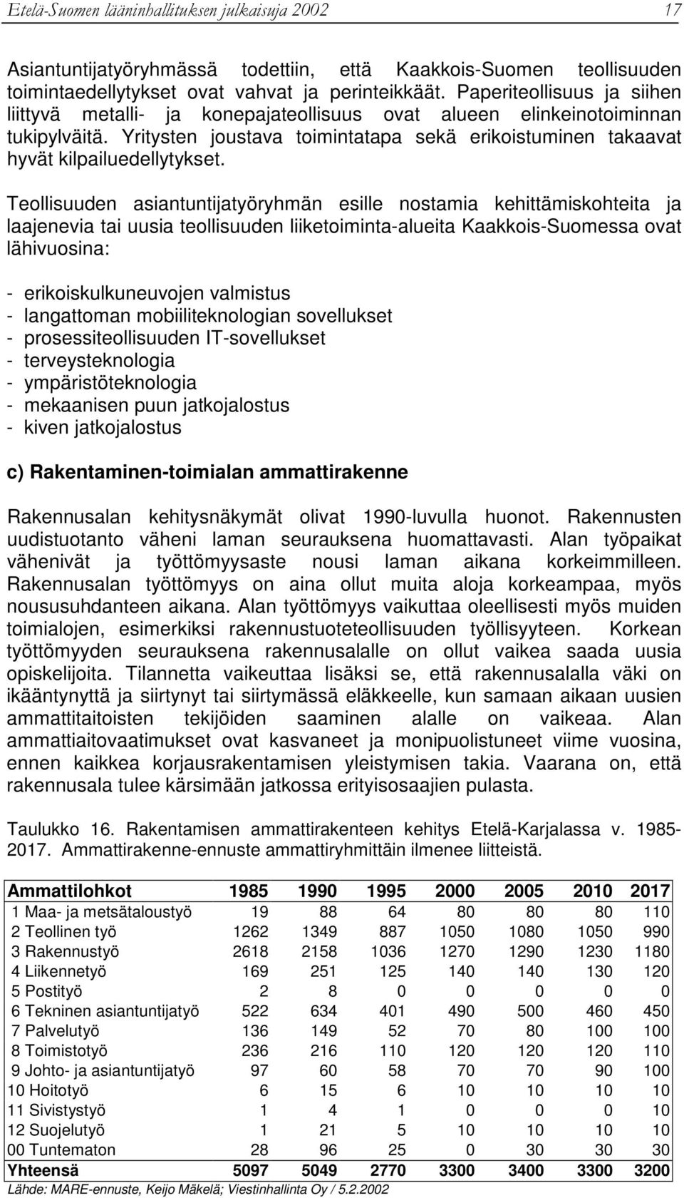 Teollisuuden asiantuntijatyöryhmän esille nostamia kehittämiskohteita ja laajenevia tai uusia teollisuuden liiketoiminta-alueita Kaakkois-Suomessa ovat lähivuosina: - erikoiskulkuneuvojen valmistus -