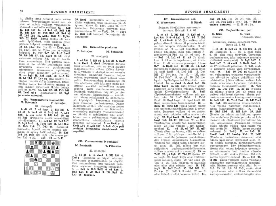 Rxh7 (Tämä sothas o:li vaaratta lyötävissä, sillä valkean ratsu pääsee heiposti nurkasta pois) 52. e4 53. g4 +! Kf4 (J OIS 53'. - Kxg4, niin 54. Tg3'+ KfS, Ss. Tg'S+ jne. ja voittaa hellposti) 54.