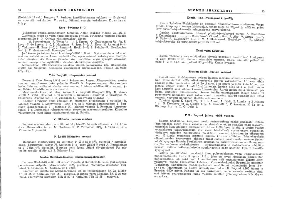 Ottelun yksityistulokset olivat: A. Suontakanen-A. Weiss 1/2_1/2,1. Ekman-O. Grubenmann 1/2_1/2, R. Levo-S. de Lorenzi 1~0', 1. Muurinen,.---R. Brun 1---'0, A. Blom-H. Antonini OHI, 1. Tikkanen-H.