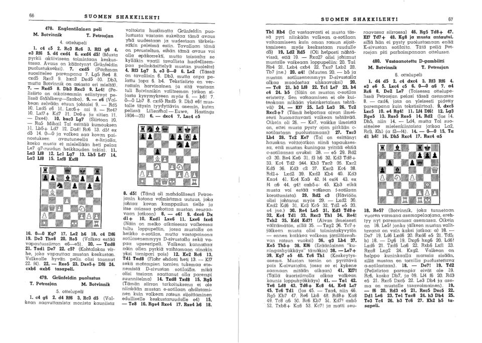 Db3 Rxc3 9. Lc4! (Pelisi,trto on aikaisemmi,n esiintyny,t pelissä,ståhilberg'-szabo). 9. - e6 (.Valkec:m selvään etuun 'johtaisi 9. - Rd5 W. Lxd5 e6 111. Lxe6+ Itai 9. - Re4? W. Lxf7 + Kd7.li!. De61+ ja sitten n.