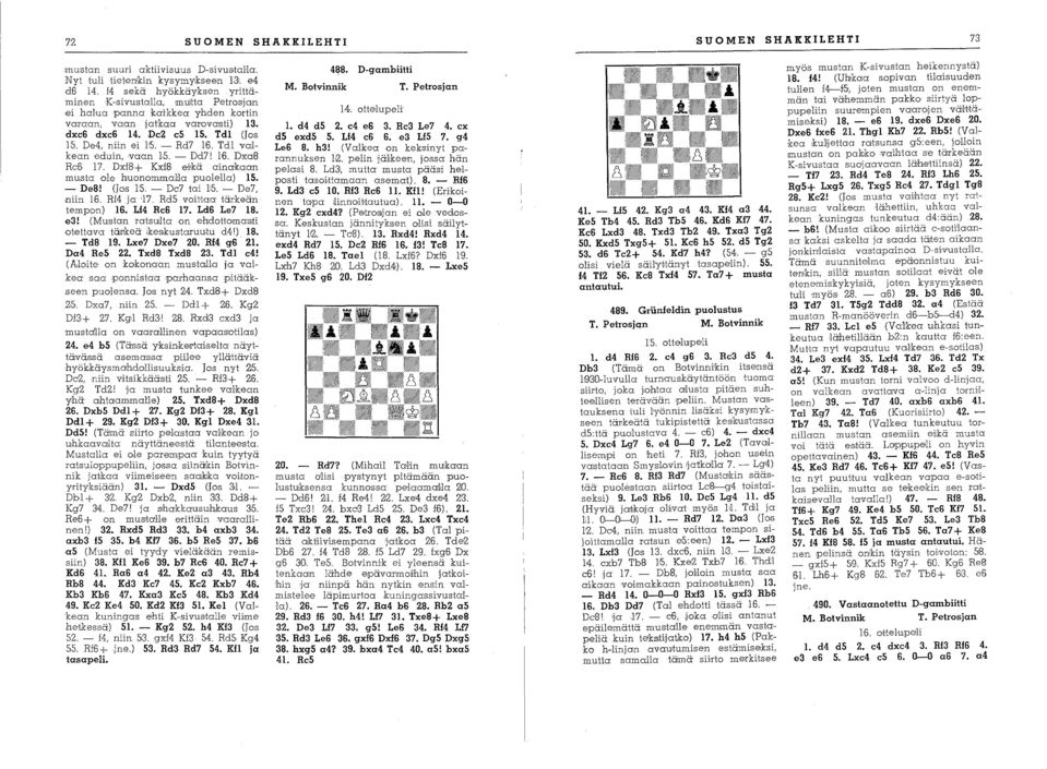 - Rd7 1'6. Tdl valkean eduin, vaan I,S. - Dd7! 16, Dxa8 Re6 17. Dx1S+ Kx!8 eilkä aina'kaan musta ole huonommailla puolella) 15. - De8! (Jos IS. - De7 tai 115. - De7, niin 16. Rf4 ja '17.