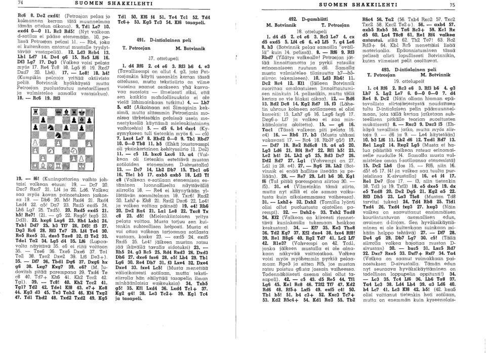 Res Lf6 16. Df3 Lg7 17. Dg3 (Valkea voisi pebta myös 17. Re4 Te8 118. Lg5: f6 ]19. Rxd7 Dxd7 2,0,. Lh4). 17. - Le8! 18. M! (KumpiJkin pelaaja yrittää aktiivista pehä.