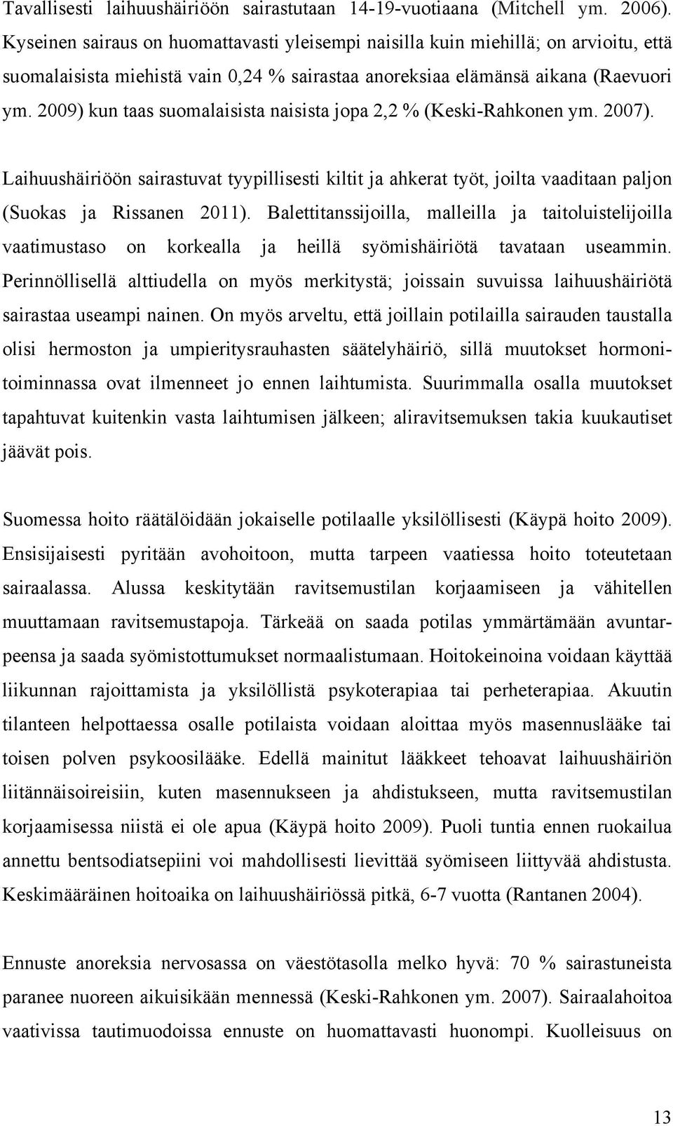 2009) kun taas suomalaisista naisista jopa 2,2 % (Keski-Rahkonen ym. 2007). Laihuushäiriöön sairastuvat tyypillisesti kiltit ja ahkerat työt, joilta vaaditaan paljon (Suokas ja Rissanen 2011).