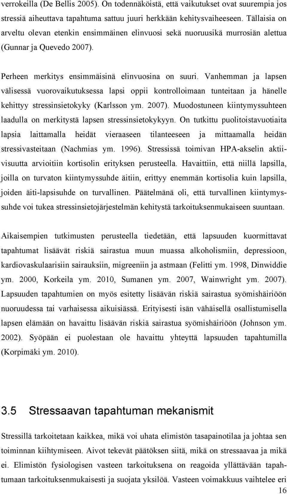 Vanhemman ja lapsen välisessä vuorovaikutuksessa lapsi oppii kontrolloimaan tunteitaan ja hänelle kehittyy stressinsietokyky (Karlsson ym. 2007).