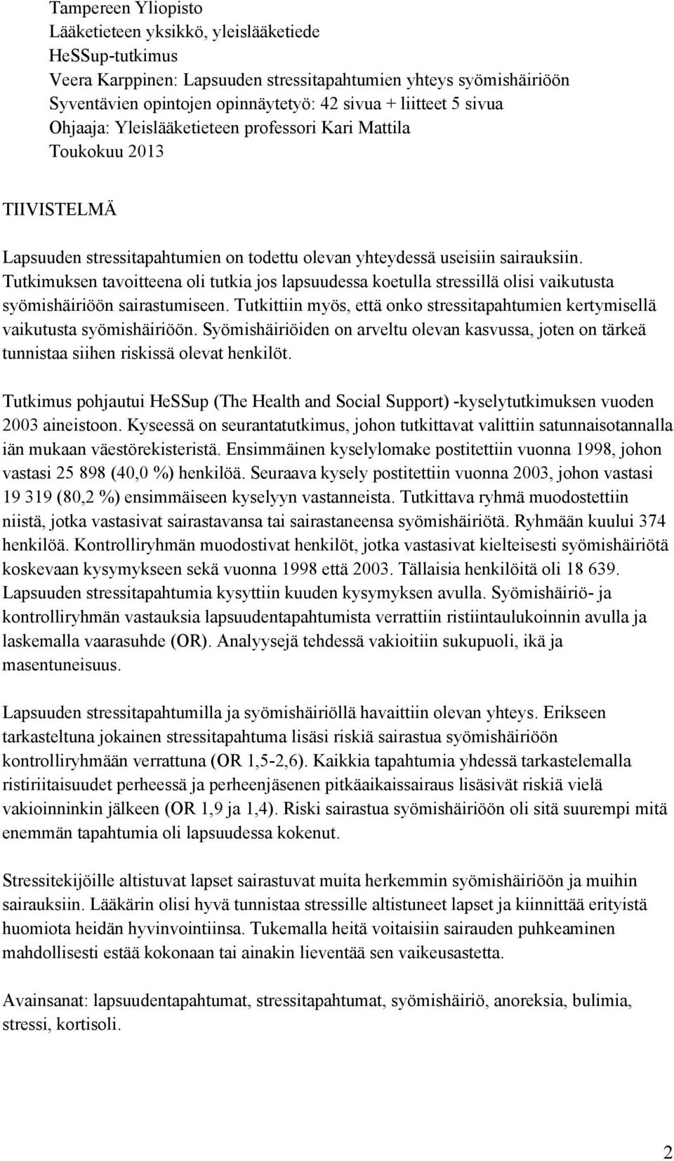 Tutkimuksen tavoitteena oli tutkia jos lapsuudessa koetulla stressillä olisi vaikutusta syömishäiriöön sairastumiseen.