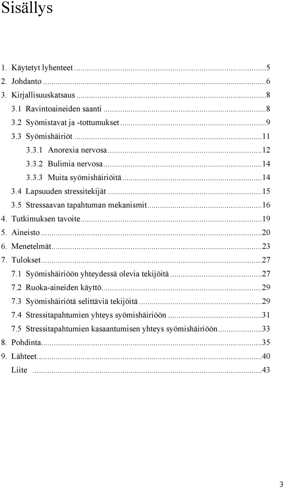 Aineisto... 20 6. Menetelmät... 23 7. Tulokset... 27 7.1 Syömishäiriöön yhteydessä olevia tekijöitä... 27 7.2 Ruoka-aineiden käyttö... 29 7.3 Syömishäiriötä selittäviä tekijöitä.