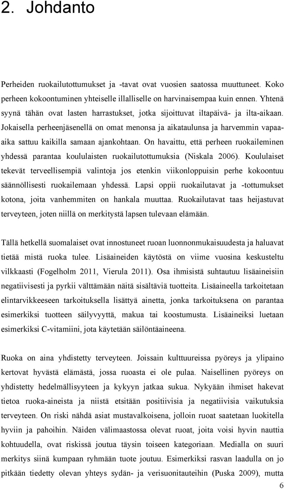 Jokaisella perheenjäsenellä on omat menonsa ja aikataulunsa ja harvemmin vapaaaika sattuu kaikilla samaan ajankohtaan.