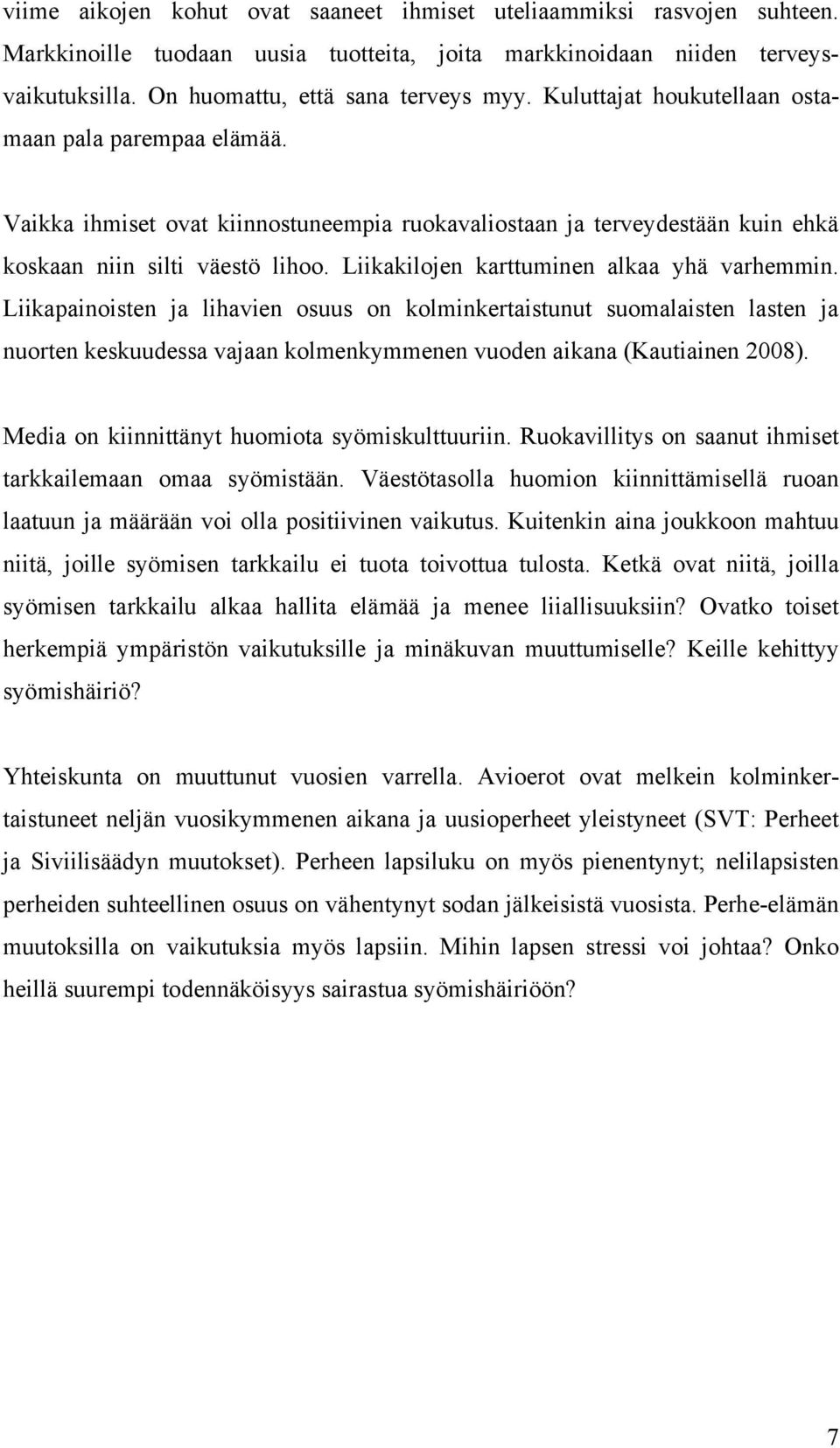 Liikakilojen karttuminen alkaa yhä varhemmin. Liikapainoisten ja lihavien osuus on kolminkertaistunut suomalaisten lasten ja nuorten keskuudessa vajaan kolmenkymmenen vuoden aikana (Kautiainen 2008).