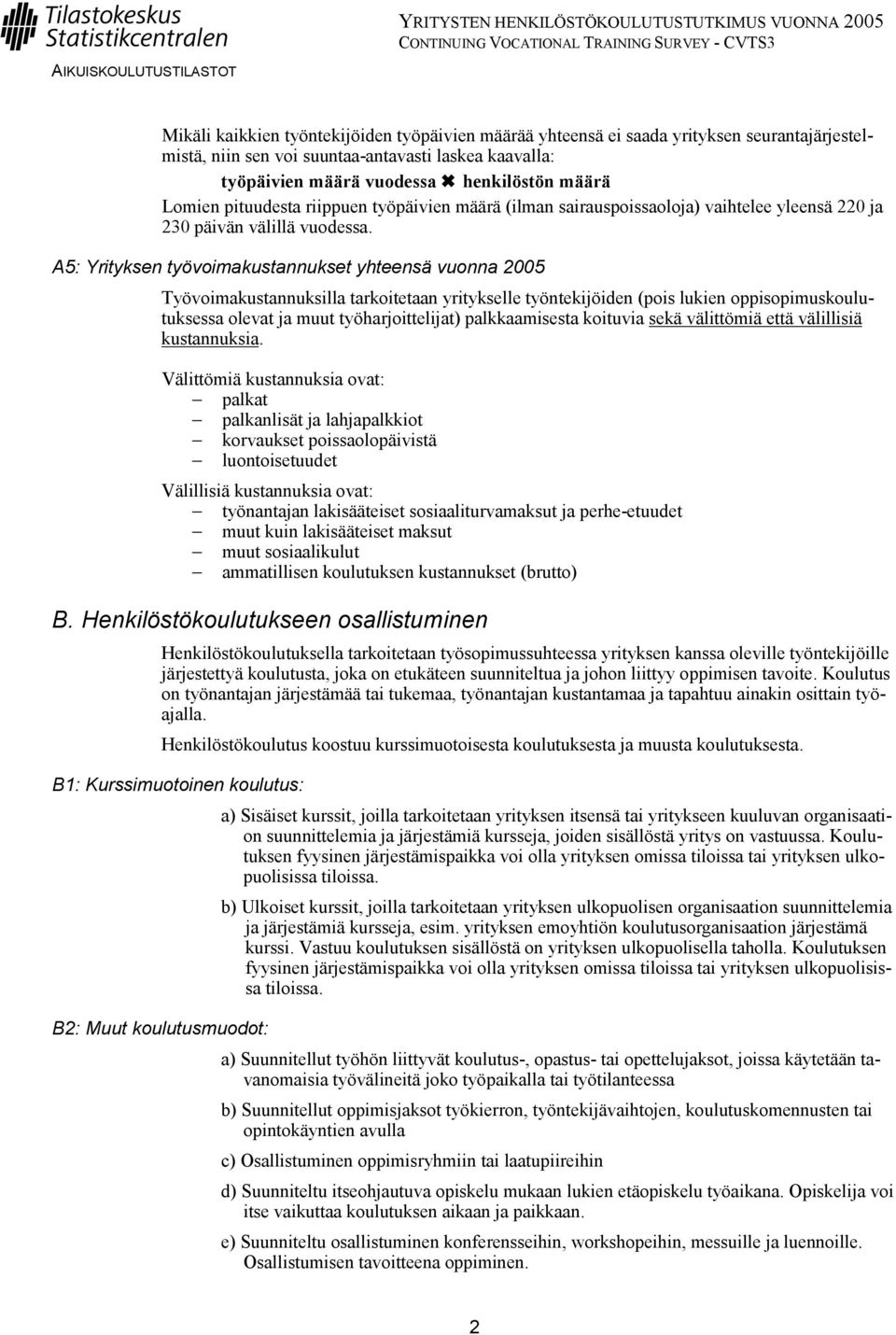 A5: Yrityksen työvoimakustannukset yhteensä vuonna 2005 Työvoimakustannuksilla tarkoitetaan yritykselle työntekijöiden (pois lukien oppisopimuskoulutuksessa olevat ja muut työharjoittelijat)