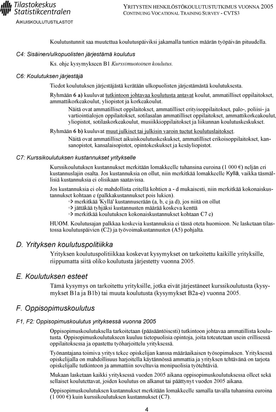 Ryhmään 6 a) kuuluvat tutkintoon johtavaa koulutusta antavat koulut, ammatilliset oppilaitokset, ammattikorkeakoulut, yliopistot ja korkeakoulut.