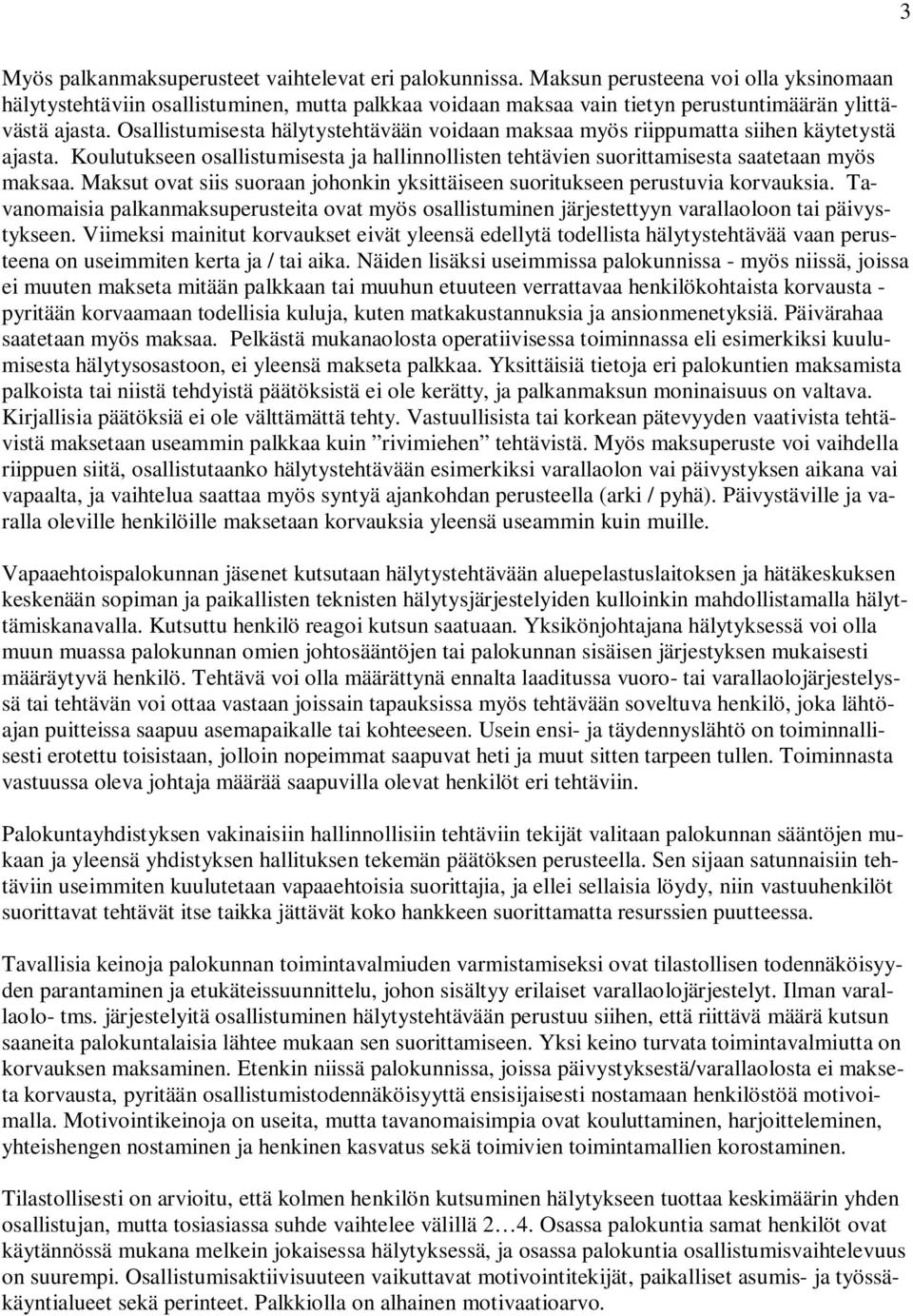 Osallistumisesta hälytystehtävään voidaan maksaa myös riippumatta siihen käytetystä ajasta. Koulutukseen osallistumisesta ja hallinnollisten tehtävien suorittamisesta saatetaan myös maksaa.