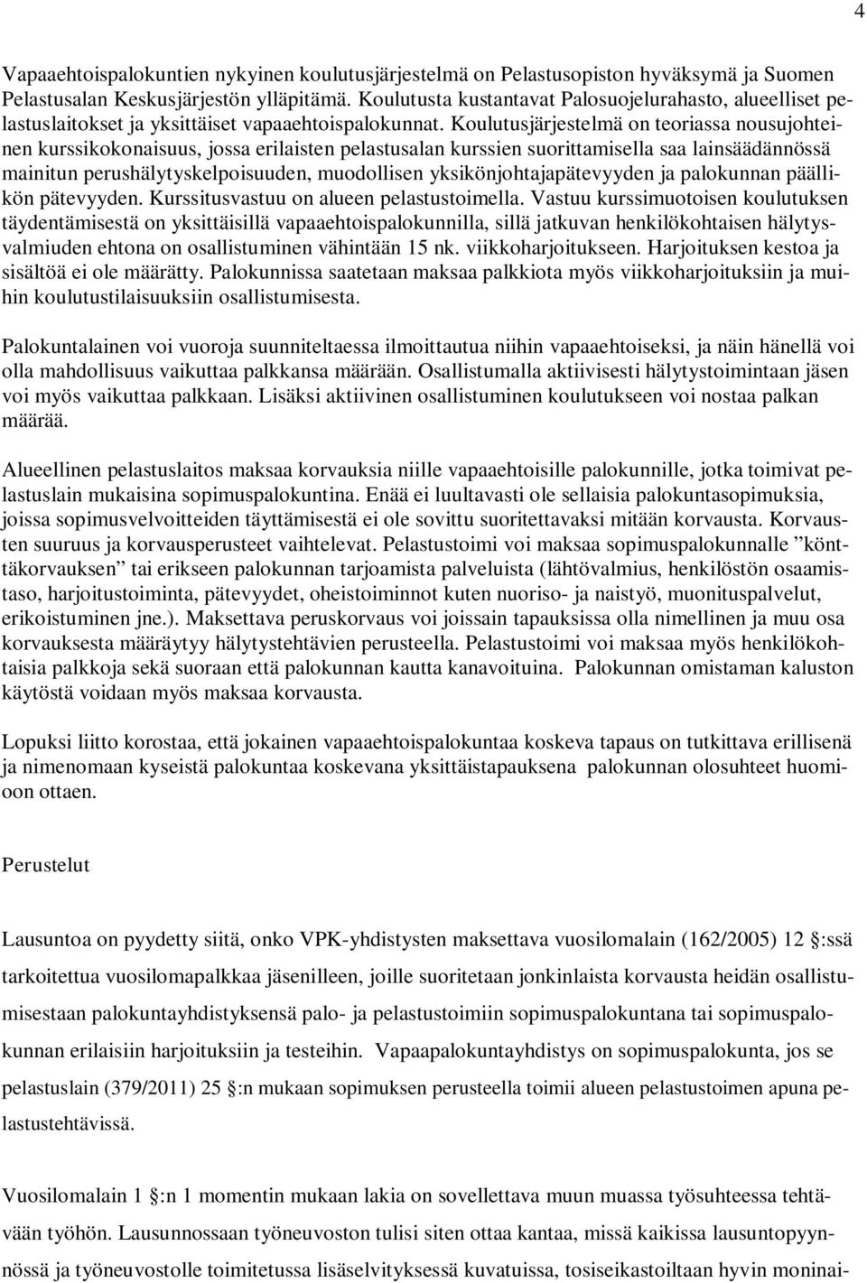 Koulutusjärjestelmä on teoriassa nousujohteinen kurssikokonaisuus, jossa erilaisten pelastusalan kurssien suorittamisella saa lainsäädännössä mainitun perushälytyskelpoisuuden, muodollisen