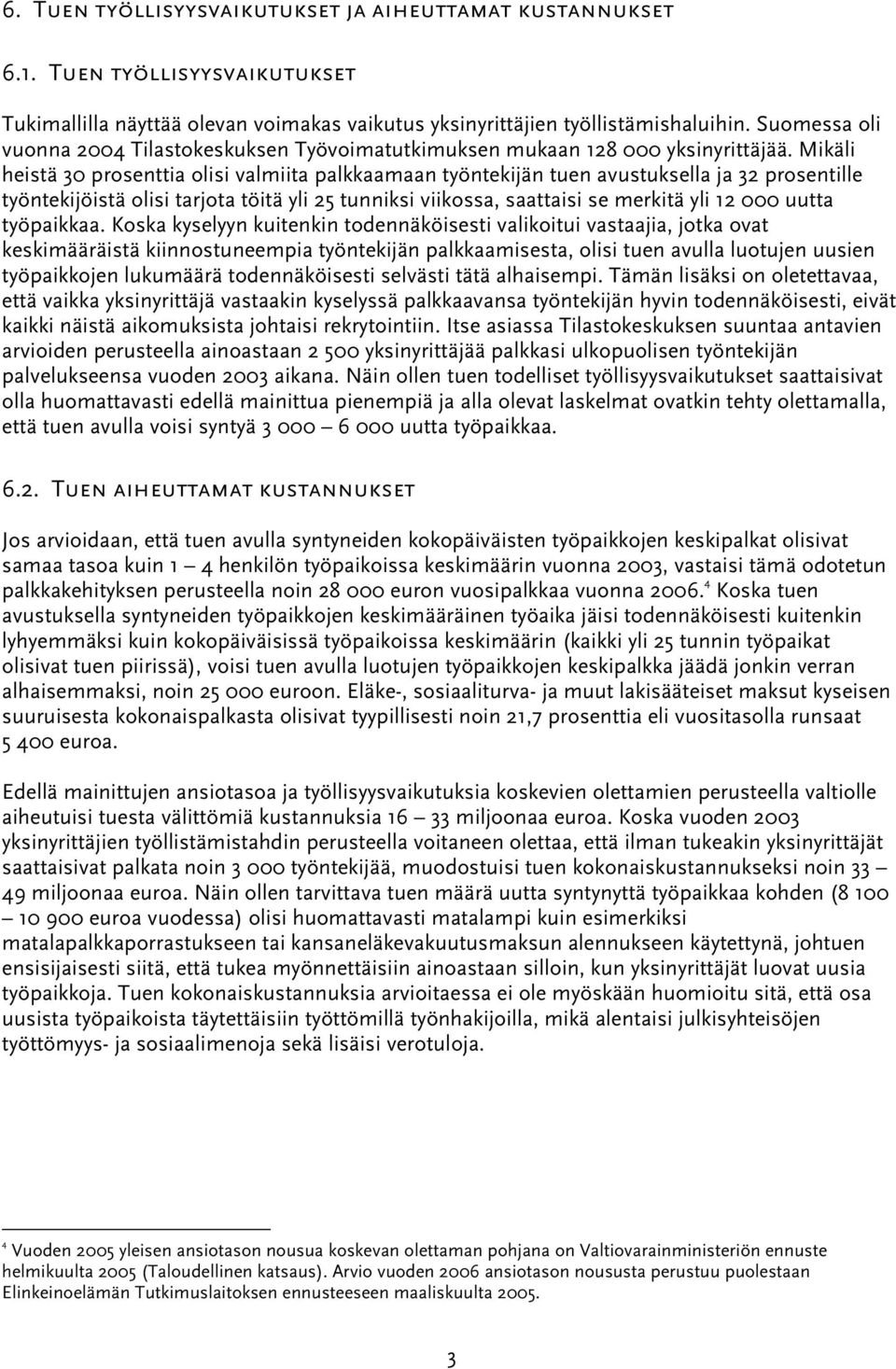 Mikäli heistä 30 prosenttia olisi valmiita palkkaamaan työntekijän tuen avustuksella ja 32 prosentille työntekijöistä olisi tarjota töitä yli 25 tunniksi viikossa, saattaisi se merkitä yli 12 000
