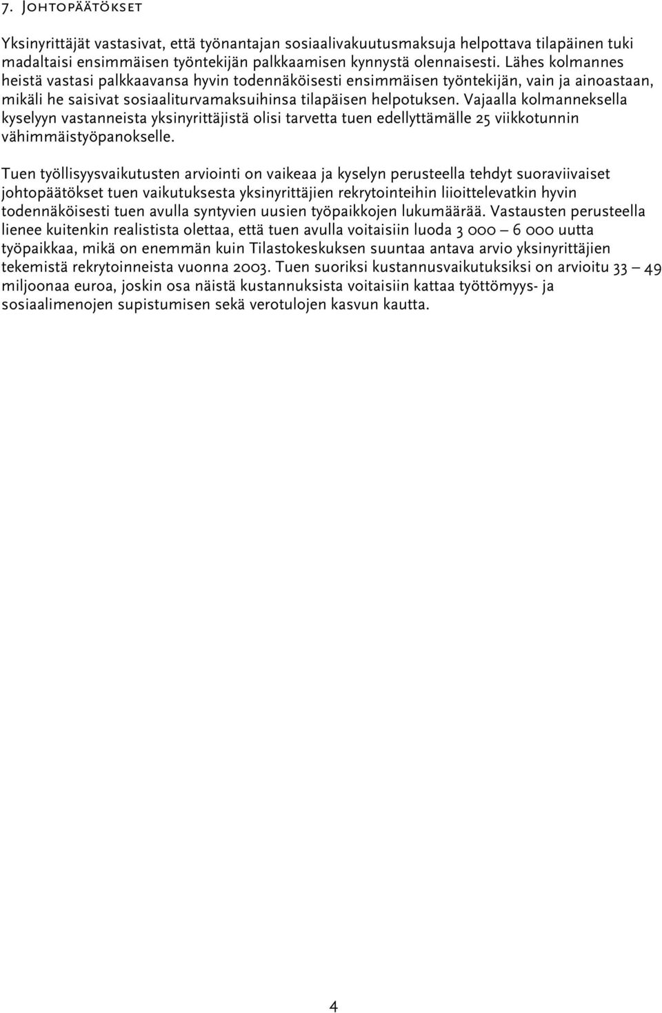 Vajaalla kolmanneksella kyselyyn vastanneista yksinyrittäjistä olisi tarvetta tuen edellyttämälle 25 viikkotunnin vähimmäistyöpanokselle.