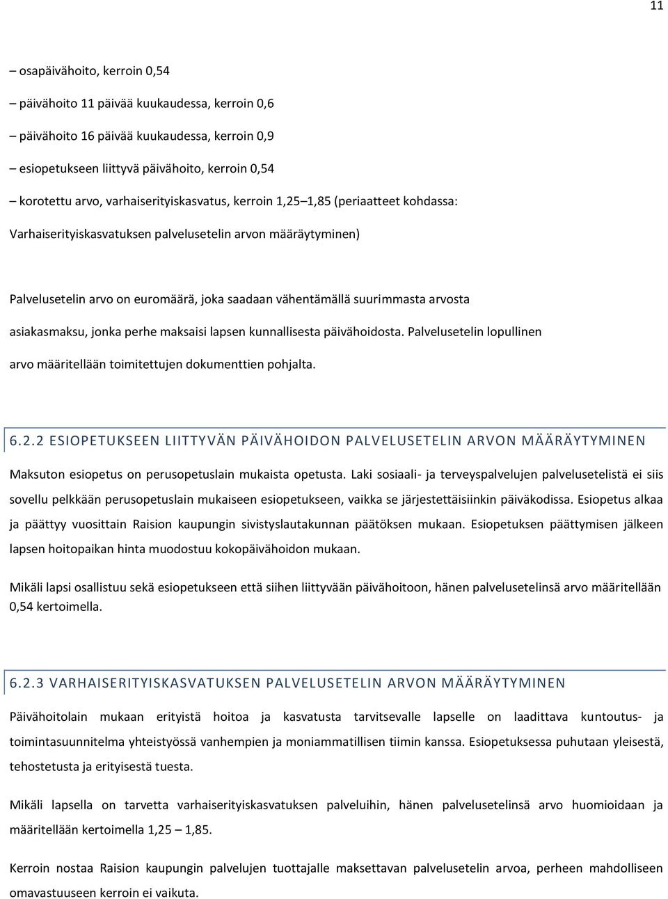 arvosta asiakasmaksu, jonka perhe maksaisi lapsen kunnallisesta päivähoidosta. Palvelusetelin lopullinen arvo määritellään toimitettujen dokumenttien pohjalta. 6.2.